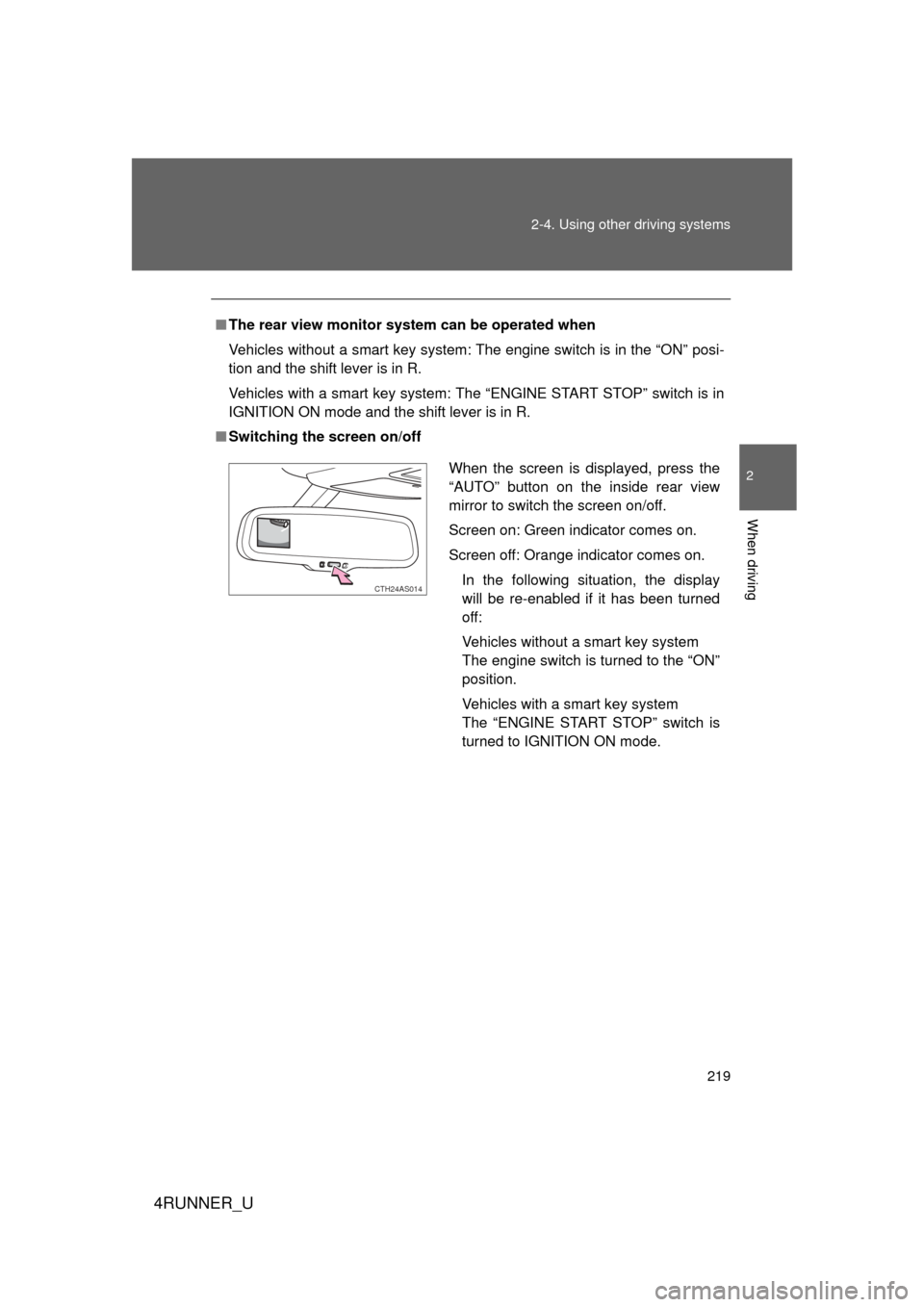TOYOTA 4RUNNER 2010 N280 / 5.G Owners Manual 219
2-4. Using other 
driving systems
2
When driving
4RUNNER_U
■The rear view monitor system can be operated when
Vehicles without a smart key system: The engine switch is in the “ON” posi-
tion