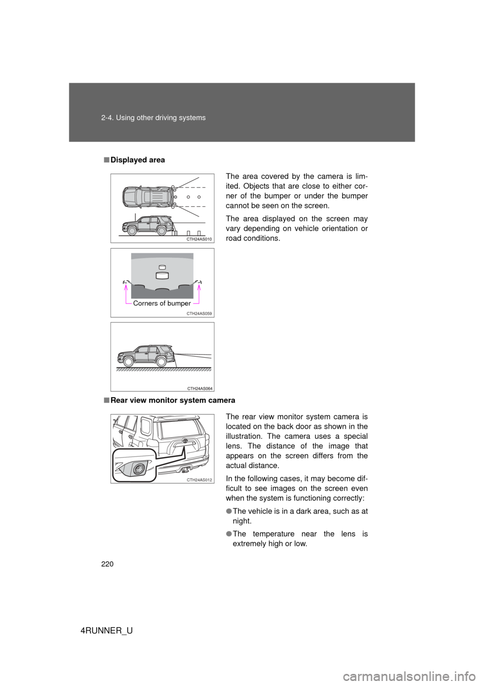 TOYOTA 4RUNNER 2010 N280 / 5.G Owners Manual 220 2-4. Using other driving systems
4RUNNER_U
■Displayed area
■ Rear view monitor system camera
The area covered by the camera is lim-
ited. Objects that are close to either cor-
ner of the bumpe