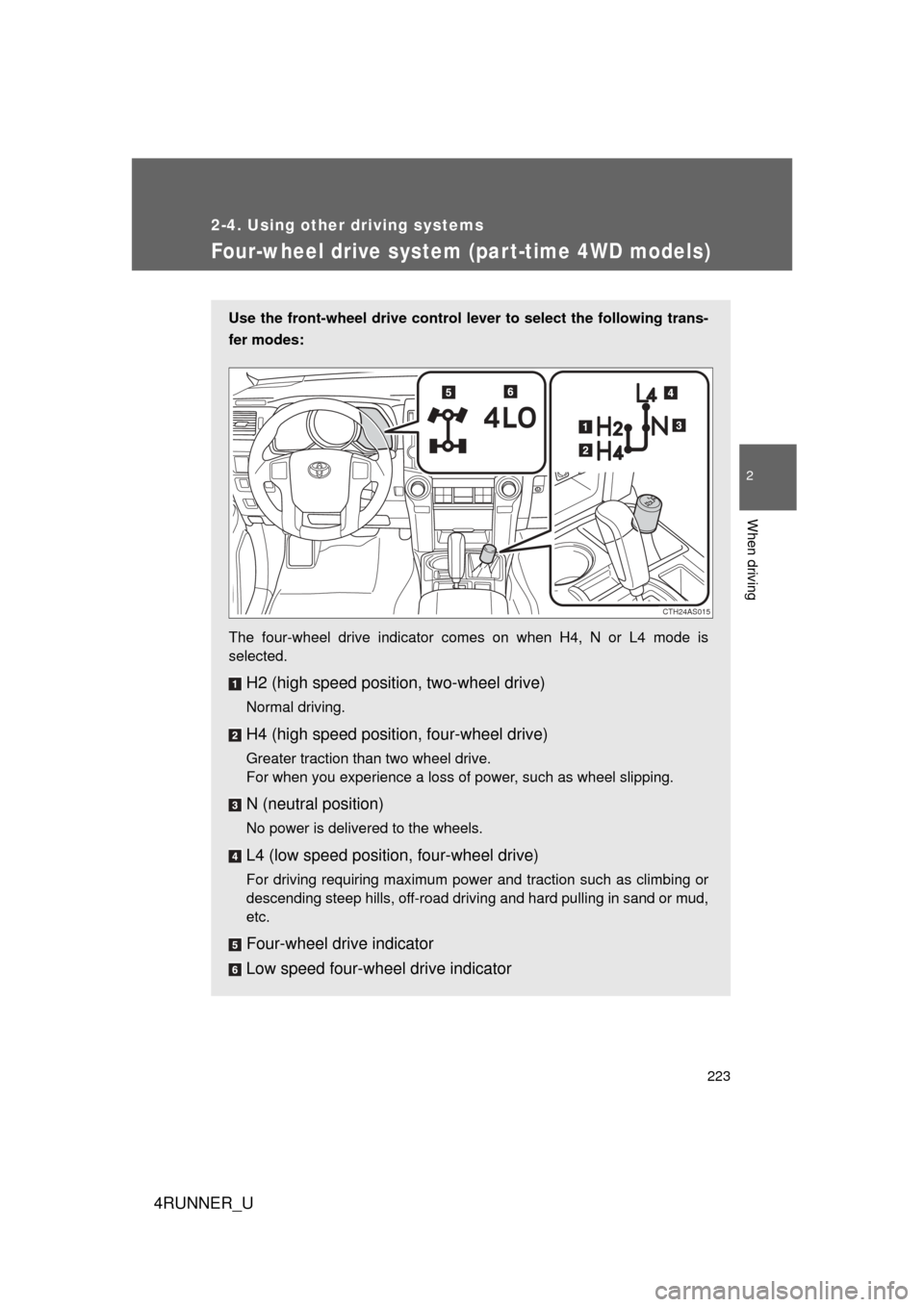 TOYOTA 4RUNNER 2010 N280 / 5.G Owners Manual 223
2-4. Using other driving systems
2
When driving
4RUNNER_U
Four-wheel drive system (par t-time 4WD models)
Use the front-wheel drive control lever to select the following trans-
fer modes:
The four