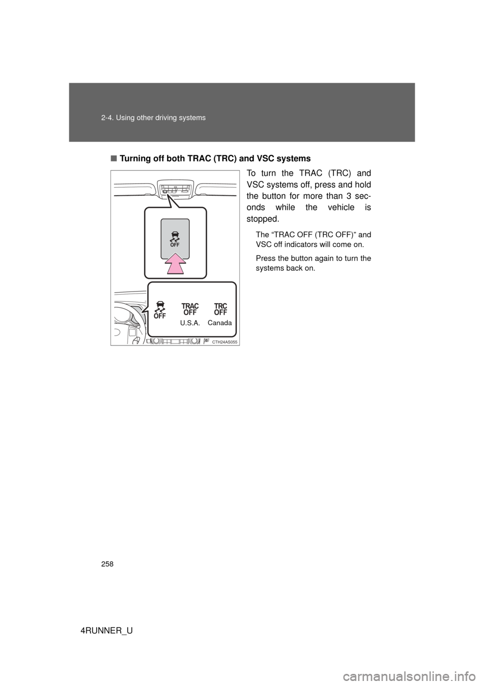 TOYOTA 4RUNNER 2010 N280 / 5.G Owners Manual 258 2-4. Using other driving systems
4RUNNER_U■
Turning off both TRAC (TRC) and VSC systems
To turn the TRAC (TRC) and
VSC systems off, press and hold
the button for more than 3 sec-
onds while the 