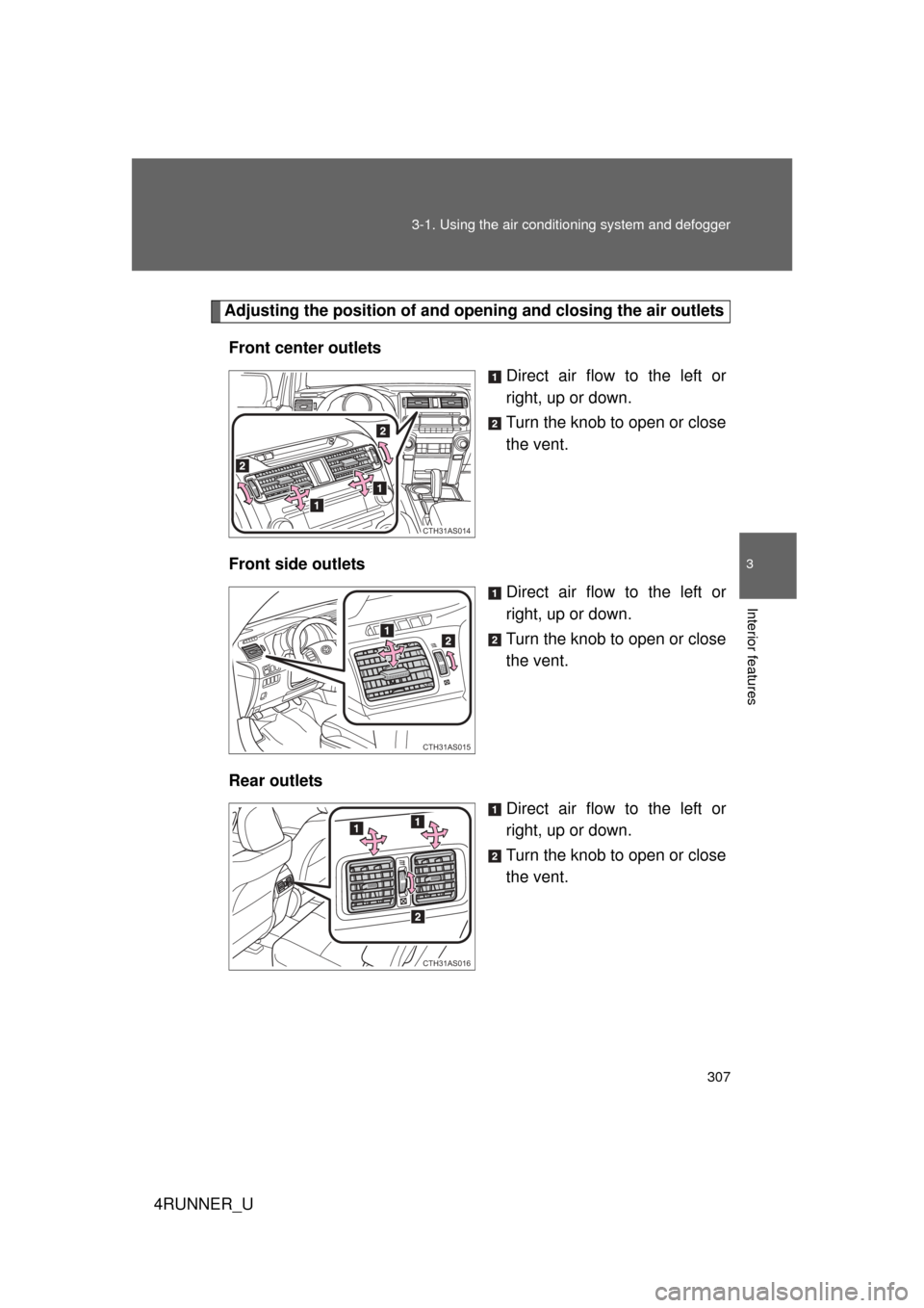 TOYOTA 4RUNNER 2010 N280 / 5.G Owners Manual 307
3-1. Using the air conditioning system
 and defogger
3
Interior features
4RUNNER_U
Adjusting the position of and opening and closing the air outlets
Front center outlets Direct air flow to the lef