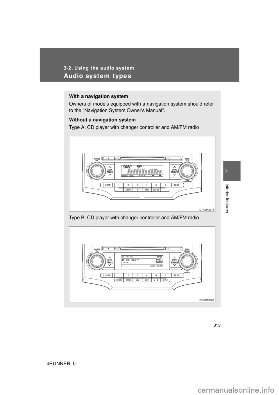 TOYOTA 4RUNNER 2010 N280 / 5.G Owners Manual 313
3
Interior features
4RUNNER_U
3-2. Using the audio system
Audio system types
With a navigation system
Owners of models equipped with a navigation system should refer
to the “Navigation Sy stem O