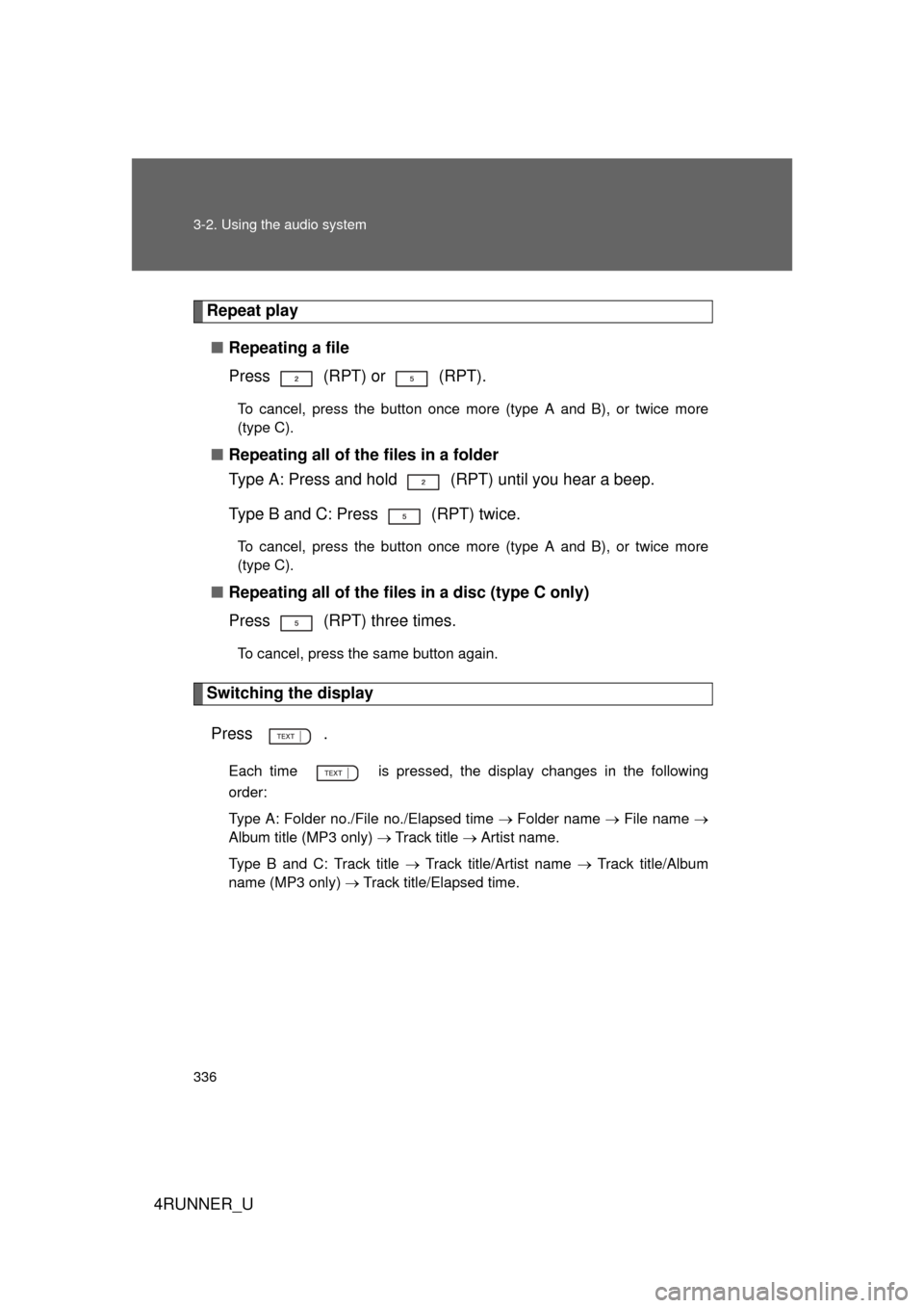 TOYOTA 4RUNNER 2010 N280 / 5.G Owners Manual 336 3-2. Using the audio system
4RUNNER_U
Repeat play■ Repeating a file
Press   (RPT) or   (RPT).
To cancel, press the button once more (type A and B), or twice more
(type C).
■Repeating all of th