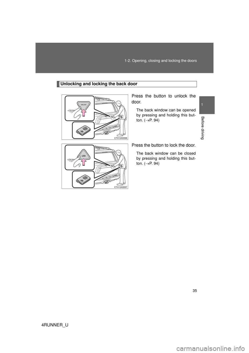 TOYOTA 4RUNNER 2010 N280 / 5.G Owners Manual 35
1-2. Opening, closing and locking the doors
1
Before driving
4RUNNER_U
Unlocking and locking the back door
Press the button to unlock the
door.
The back window can be opened
by pressing and holding