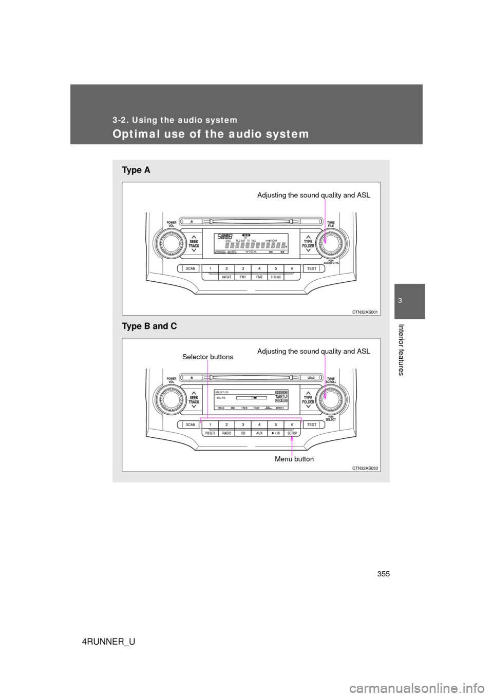 TOYOTA 4RUNNER 2010 N280 / 5.G Owners Manual 355
3-2. Using the audio system
3
Interior features
4RUNNER_U
Optimal use of the audio system
Ty p e  A
Type B and C
Adjusting the sound quality and ASL
Adjusting the sound quality and ASLSelector but