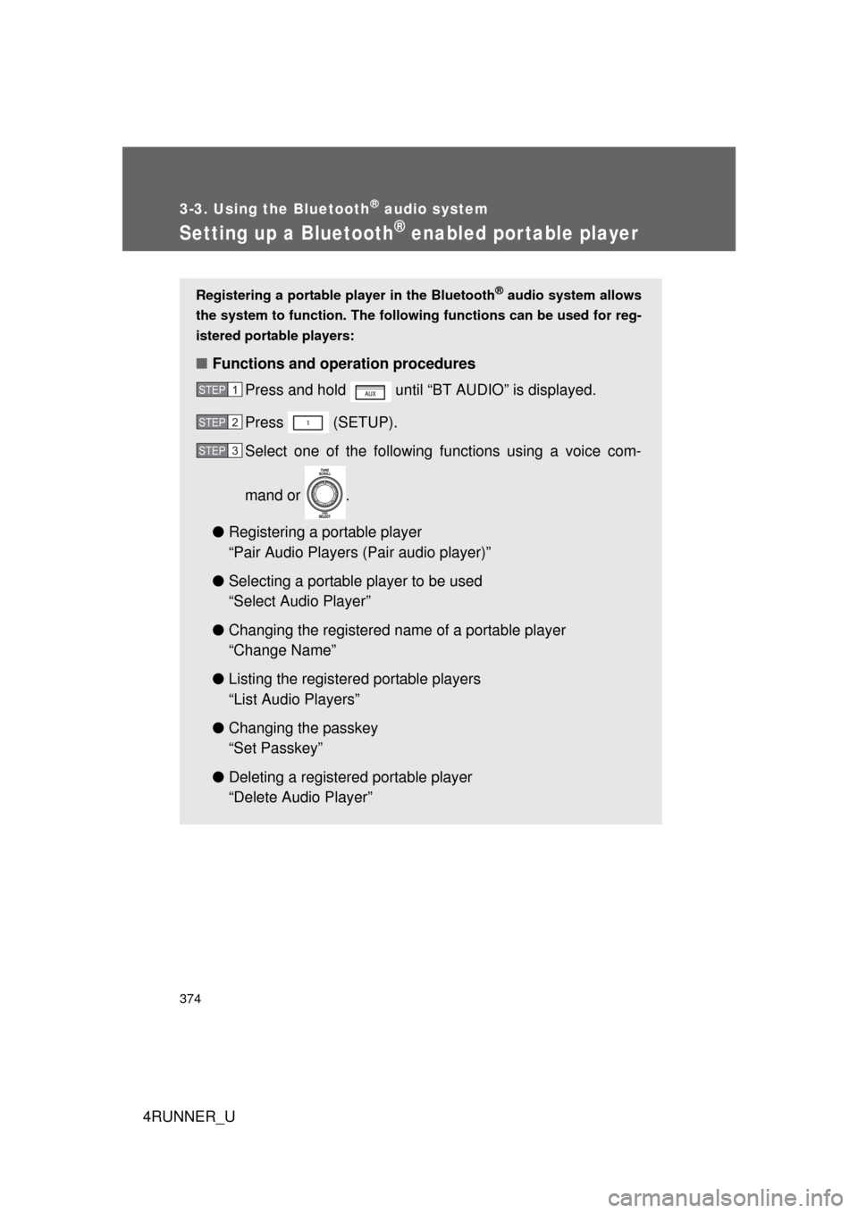 TOYOTA 4RUNNER 2010 N280 / 5.G Owners Manual 374
3-3. Using the Bluetooth® audio system
4RUNNER_U
Setting up a Bluetooth® enabled por table player
Registering a portable player in the Bluetooth® audio system allows
the system to function. The