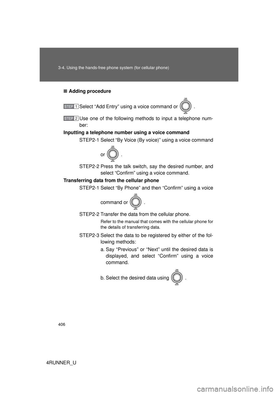 TOYOTA 4RUNNER 2010 N280 / 5.G Owners Manual 406 3-4. Using the hands-free phone system (for cellular phone)
4RUNNER_U■
Adding procedure
Select “Add Entry” using a voice command or   .
Use one of the following methods to input a telephone 