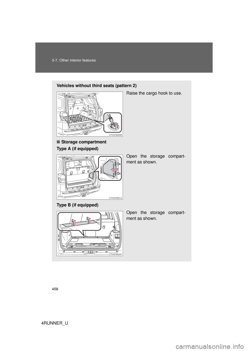 TOYOTA 4RUNNER 2010 N280 / 5.G Owners Manual 458 3-7. Other interior features
4RUNNER_U
Vehicles without third seats (pattern 2)Raise the cargo hook to use.
■ Storage compartment
Type A (if equipped)
Open the storage compart-
ment as shown.
Ty