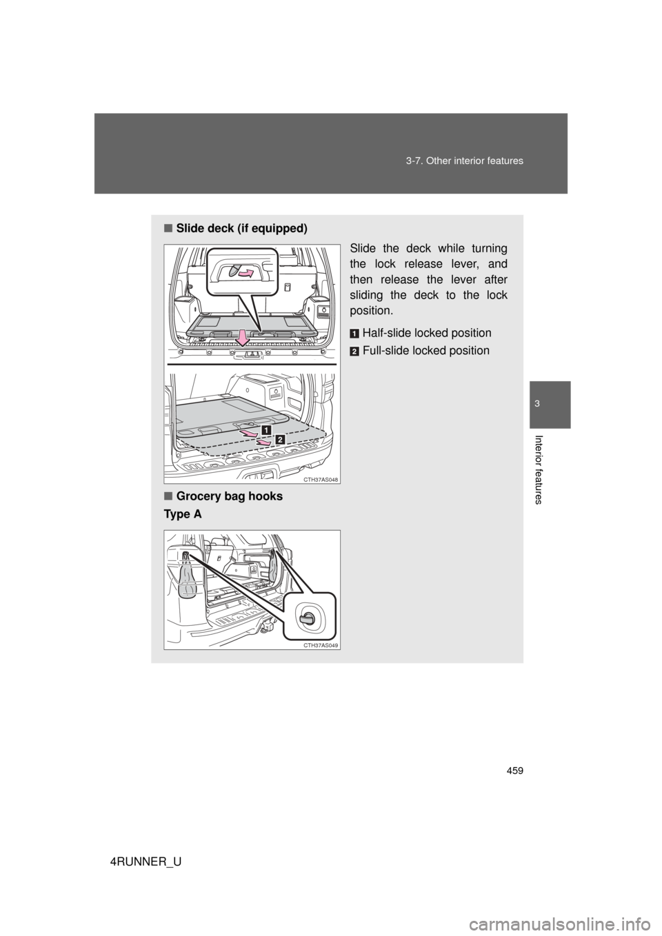 TOYOTA 4RUNNER 2010 N280 / 5.G Owners Manual 459
3-7. Other interior features
3
Interior features
4RUNNER_U
■
Slide deck (if equipped)
Slide the deck while turning
the lock release lever, and
then release the lever after
sliding the deck to th