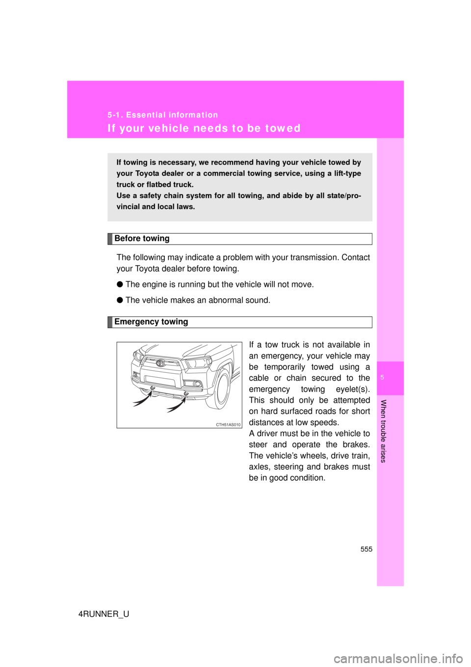 TOYOTA 4RUNNER 2010 N280 / 5.G Owners Manual 5
When trouble arises
555
5-1. Essential information
4RUNNER_U
If your vehicle needs to be towed
Before towingThe following may indicate a problem with your transmission. Contact
your Toyota dealer be