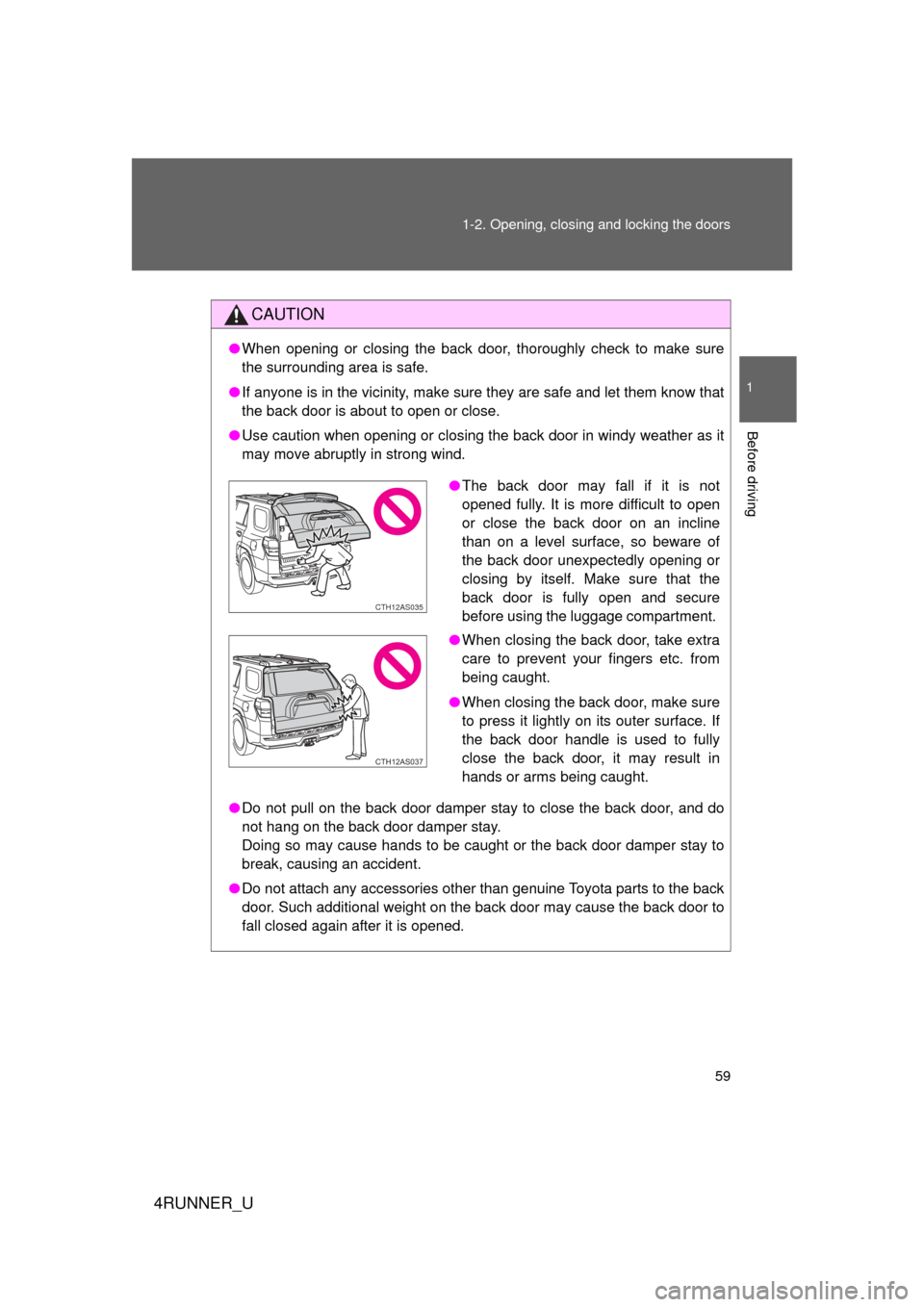 TOYOTA 4RUNNER 2010 N280 / 5.G Owners Manual 59
1-2. Opening, closing and locking the doors
1
Before driving
4RUNNER_U
CAUTION
●
When opening or closing the back door, thoroughly check to make sure
the surrounding area is safe.
● If anyone TOYOTA 4RUNNER 2010 N280 / 5.G Owners Manual 59
1-2. Opening, closing and locking the doors
1
Before driving
4RUNNER_U
CAUTION
●
When opening or closing the back door, thoroughly check to make sure
the surrounding area is safe.
● If anyone