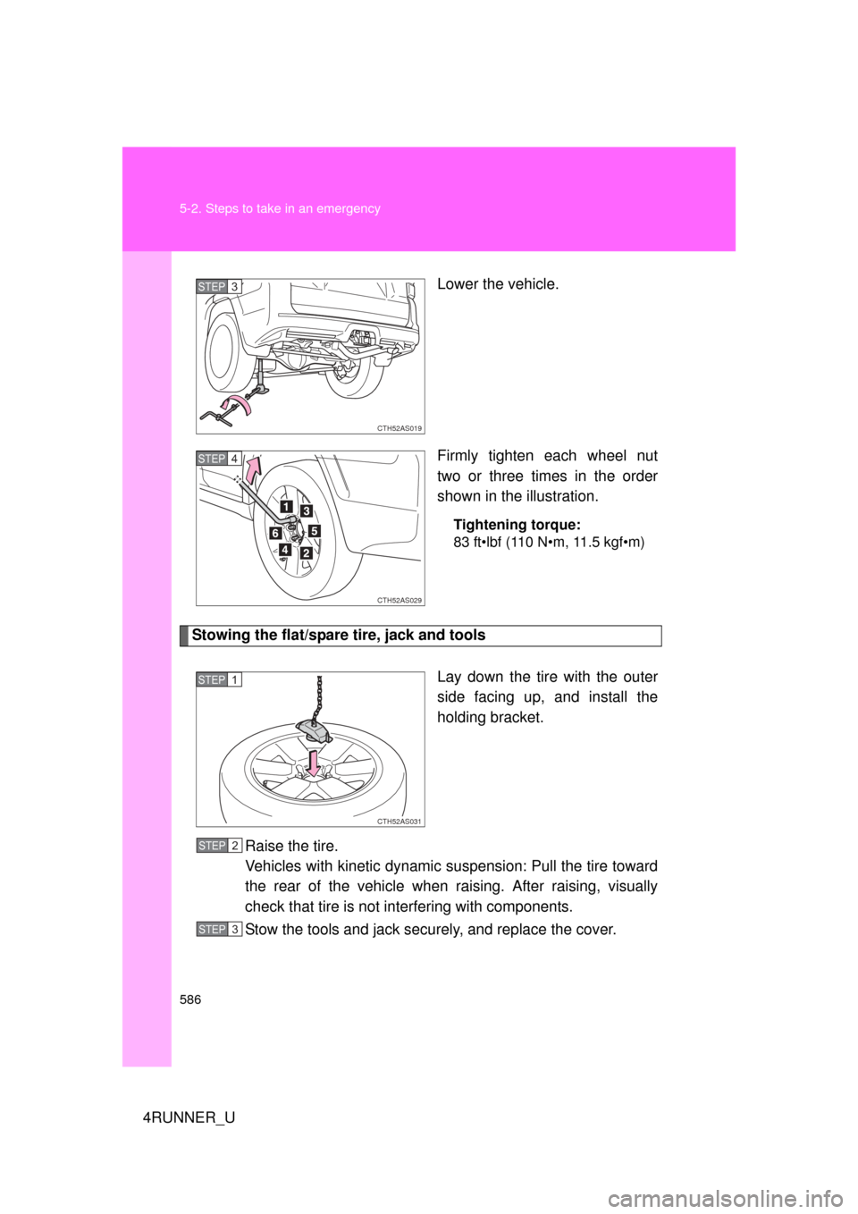 TOYOTA 4RUNNER 2010 N280 / 5.G Owners Manual 586 5-2. Steps to take in an emergency
4RUNNER_ULower the vehicle.
Firmly tighten each wheel nut
two or three times in the order
shown in the 
illustration.
Tightening torque:
83 ft•lbf (110 N•m, 