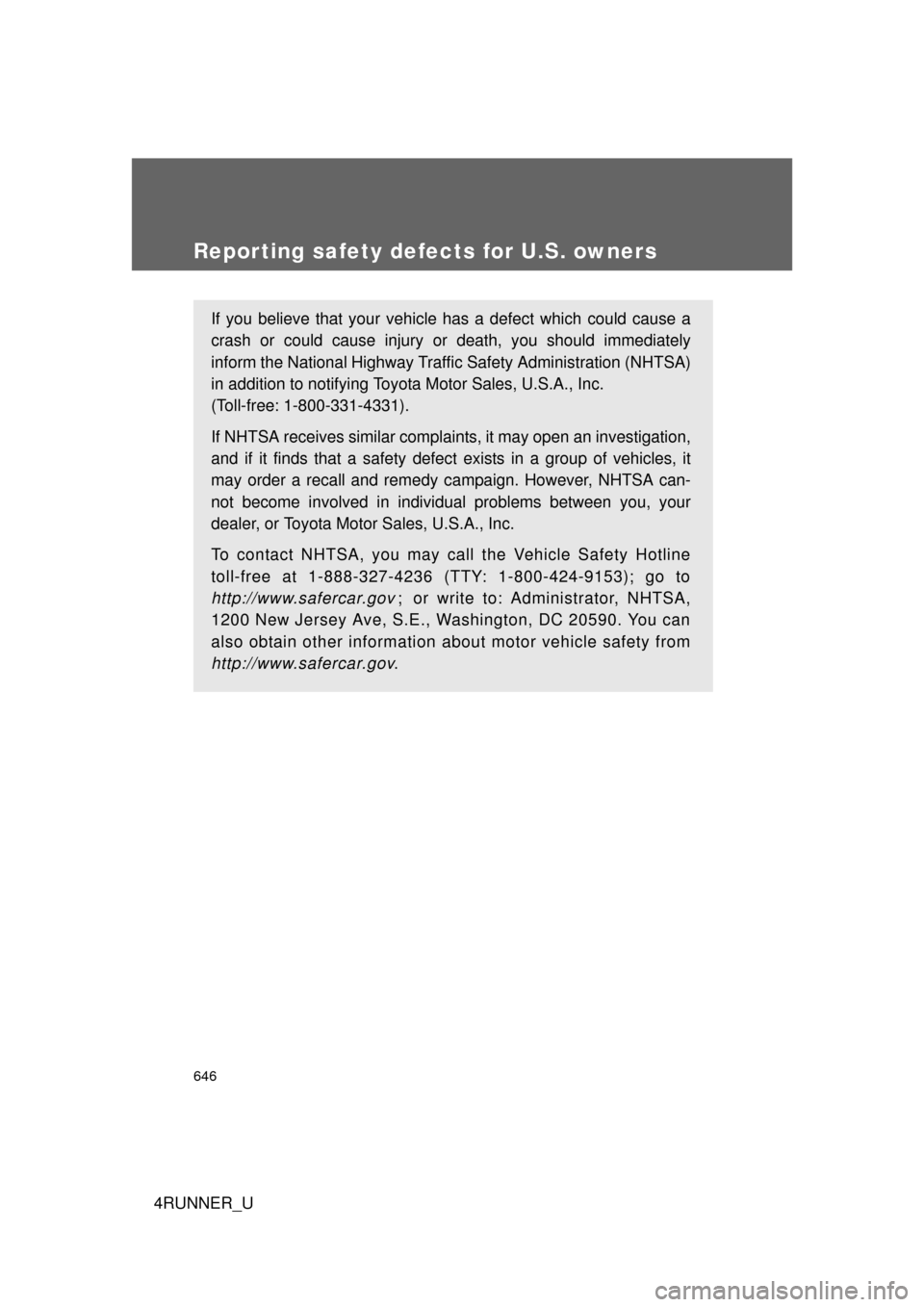 TOYOTA 4RUNNER 2010 N280 / 5.G Owners Manual 646
4RUNNER_U
Reporting safety defects for U.S. owners
If you believe that your vehicle has a defect which could cause a
crash or could cause injury or death, you should immediately
inform the Nationa
