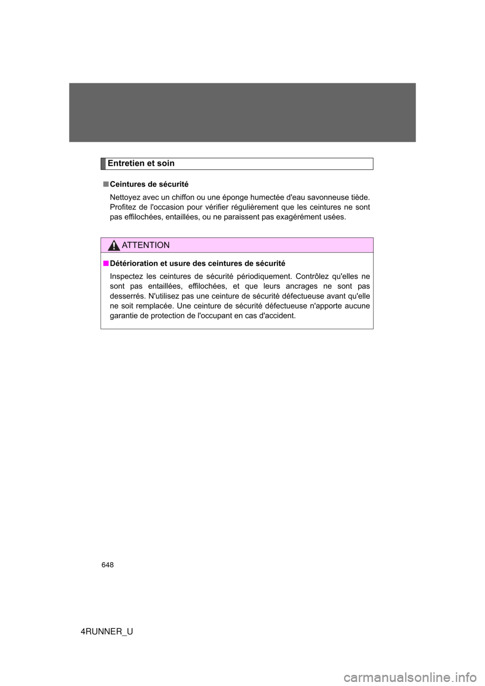 TOYOTA 4RUNNER 2010 N280 / 5.G Owners Manual 648
4RUNNER_U
Entretien et soin
■Ceintures de sécurité
Nettoyez avec un chiffon ou une éponge humectée deau savonneuse tiède.
Profitez de loccasion pour vérifier régulièrement que les cein