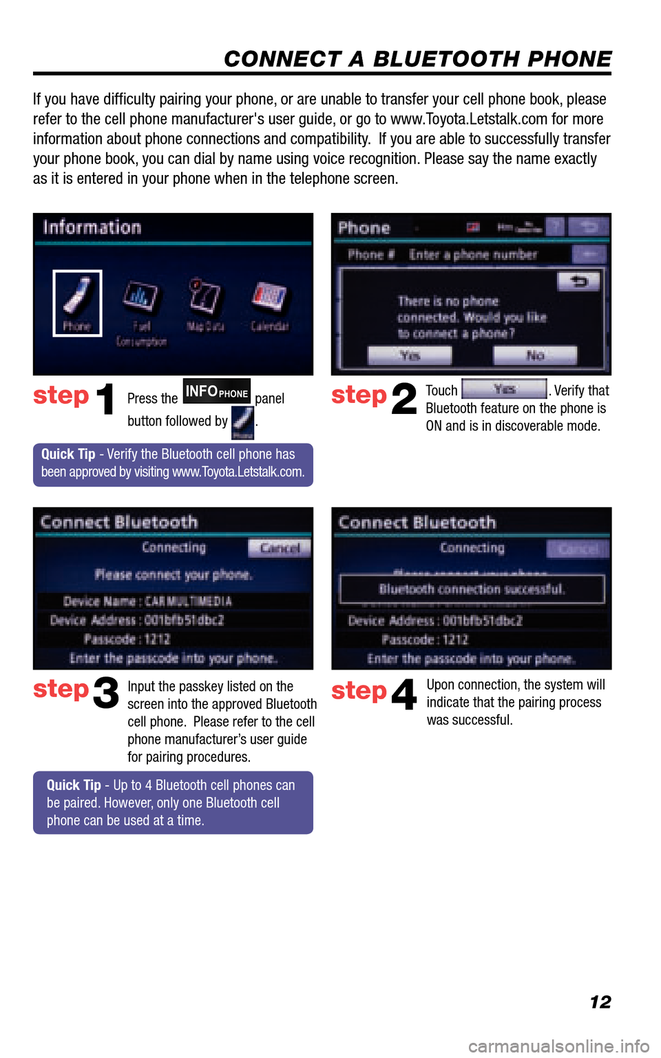 TOYOTA 4RUNNER 2011 N280 / 5.G Navigation Manual 12
CONNECT A BLUETOOTH PHONE
Touch . Verify that  Bluetooth feature on the phone is ON and is in discoverable mode.  
step2
step3
Press the INFOPHONE panel  
button followed by .
step1
Input the passk