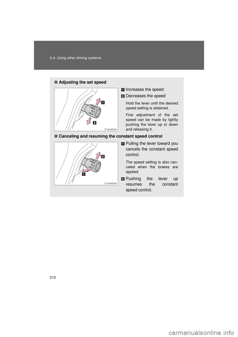 TOYOTA 4RUNNER 2011 N280 / 5.G Owners Manual 210 2-4. Using other driving systems
4RUNNER_U
■Adjusting the set speed
Increases the speed
Decreases the speed
Hold the lever until the desired
speed setting is obtained. 
Fine adjustment of the se