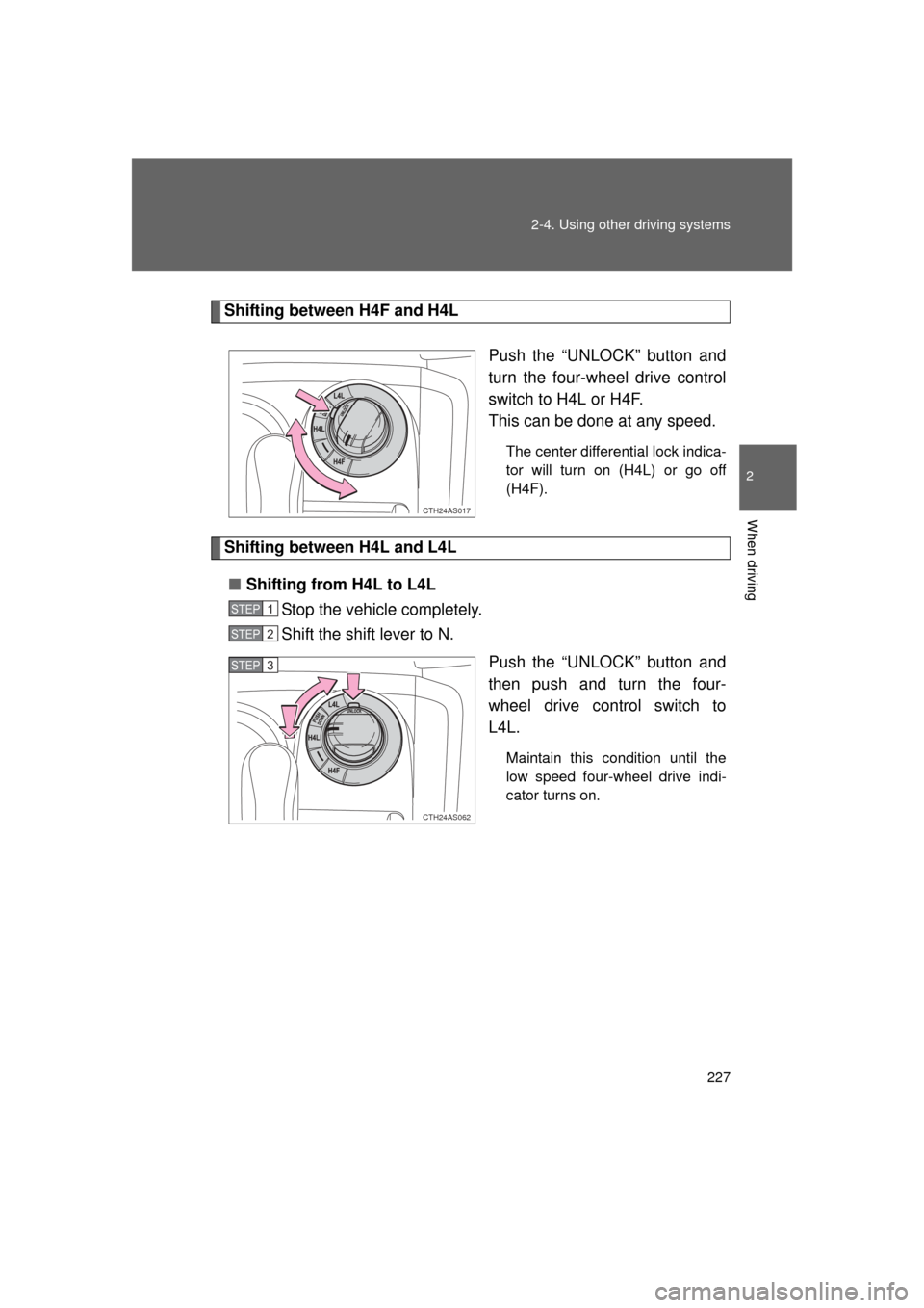 TOYOTA 4RUNNER 2011 N280 / 5.G Owners Manual 227
2-4. Using other 
driving systems
2
When driving
4RUNNER_U
Shifting between H4F and H4L
Push the “UNLOCK” button and
turn the four-wheel drive control
switch to H4L or H4F.
This can be done at