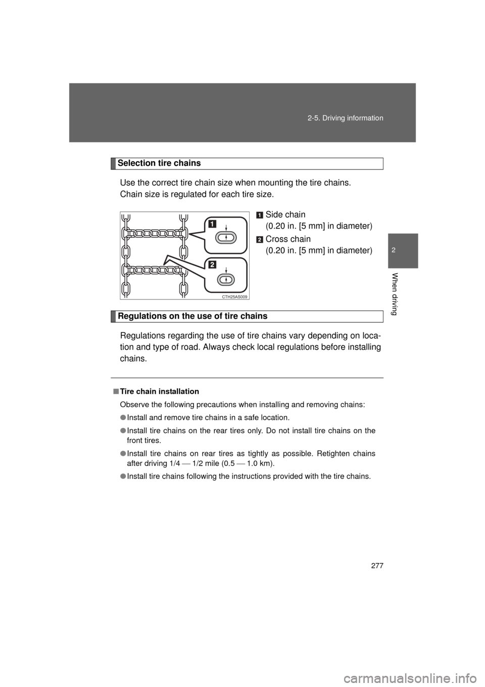 TOYOTA 4RUNNER 2011 N280 / 5.G Owners Manual 277
2-5. Driving information
2
When driving
4RUNNER_U
Selection tire chains
Use the correct tire chain size when mounting the tire chains.
Chain size is regulated for each tire size.
Side chain
(0.20 