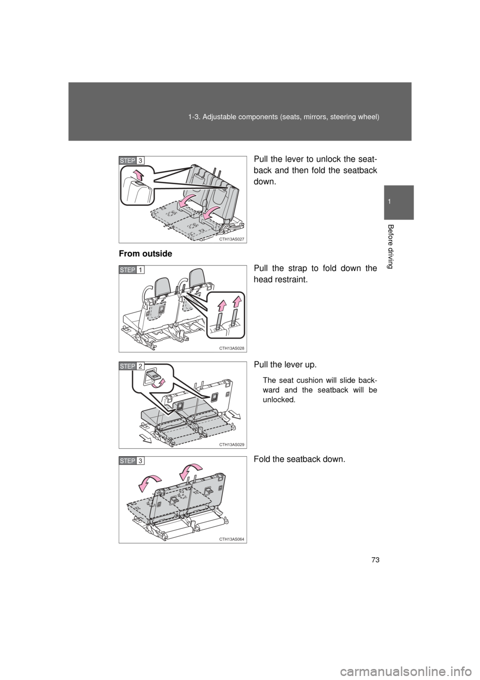 TOYOTA 4RUNNER 2011 N280 / 5.G Owners Manual 73
1-3. Adjustable components (s
eats, mirrors, steering wheel)
1
Before driving
4RUNNER_U Pull the lever to unlock the seat-
back and then fold the seatback
down.
From outside Pull the strap to fold 