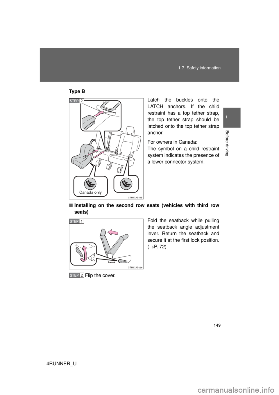 TOYOTA 4RUNNER 2012 N280 / 5.G Owners Manual 149
1-7. Safety information
1
Before driving
4RUNNER_U
Ty p e  B
Latch the buckles onto the
LATCH anchors. If the child
restraint has a top tether strap,
the top tether strap should be
latched onto th