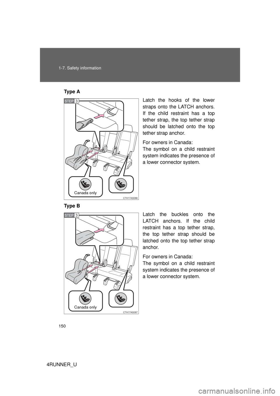 TOYOTA 4RUNNER 2012 N280 / 5.G Owners Manual 150 1-7. Safety information
4RUNNER_UTy p e  A
Latch the hooks of the lower
straps onto the LATCH anchors.
If the child restraint has a top
tether strap, the top tether strap
should be latched onto th