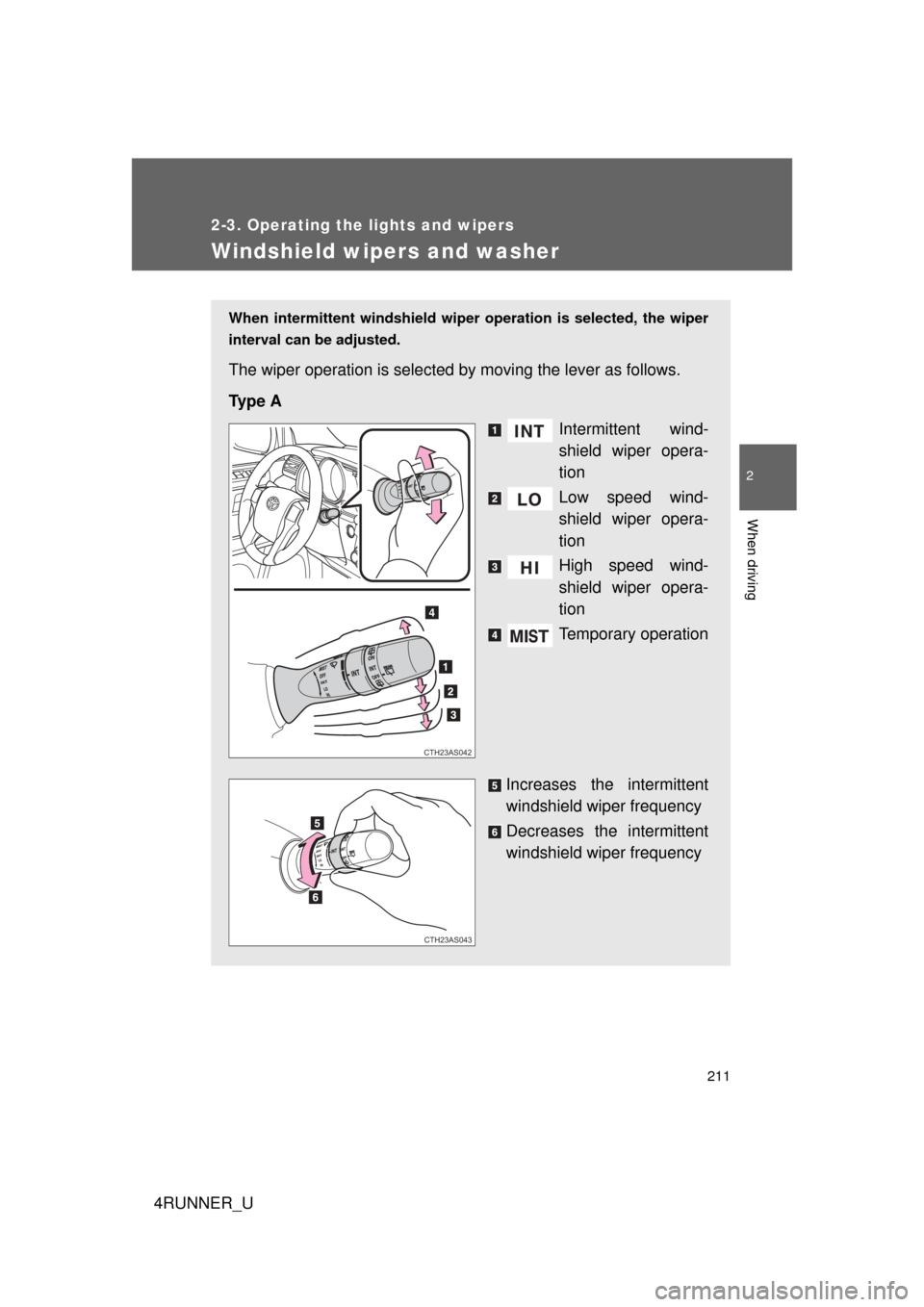 TOYOTA 4RUNNER 2012 N280 / 5.G Owners Manual 211
2-3. Operating the lights and wipers
2
When driving
4RUNNER_U
Windshield wipers and washer
When intermittent windshield wiper operation is selected, the wiper
interval can be adjusted.
The wiper o