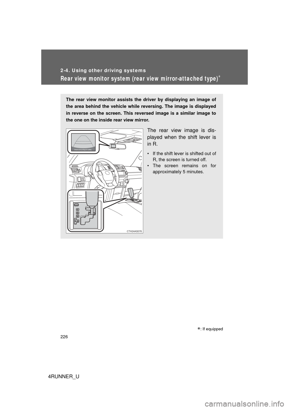 TOYOTA 4RUNNER 2012 N280 / 5.G Owners Manual 226
2-4. Using other driving systems
4RUNNER_U
Rear view monitor system (rear view mirror-attached type)
The rear view monitor assists the driver by displaying an image of
the area behind the vehic