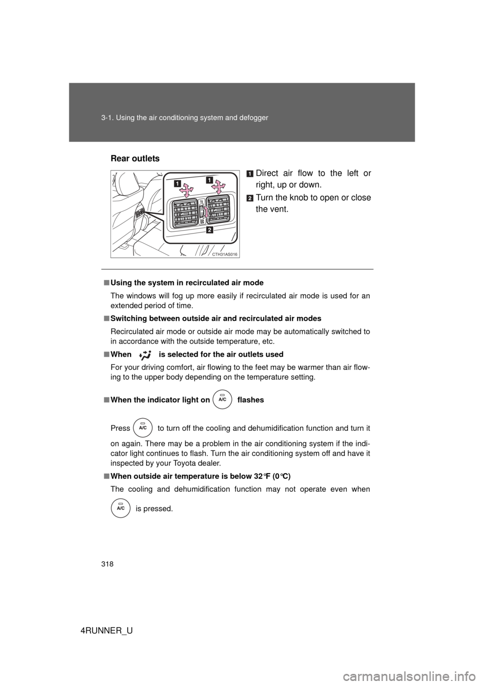 TOYOTA 4RUNNER 2012 N280 / 5.G Owners Manual 318 3-1. Using the air conditioning system and defogger
4RUNNER_URear outlets
Direct air flow to the left or
right, up or down.
Turn the knob to open or close
the vent.
CTH31AS016
■Using the system 