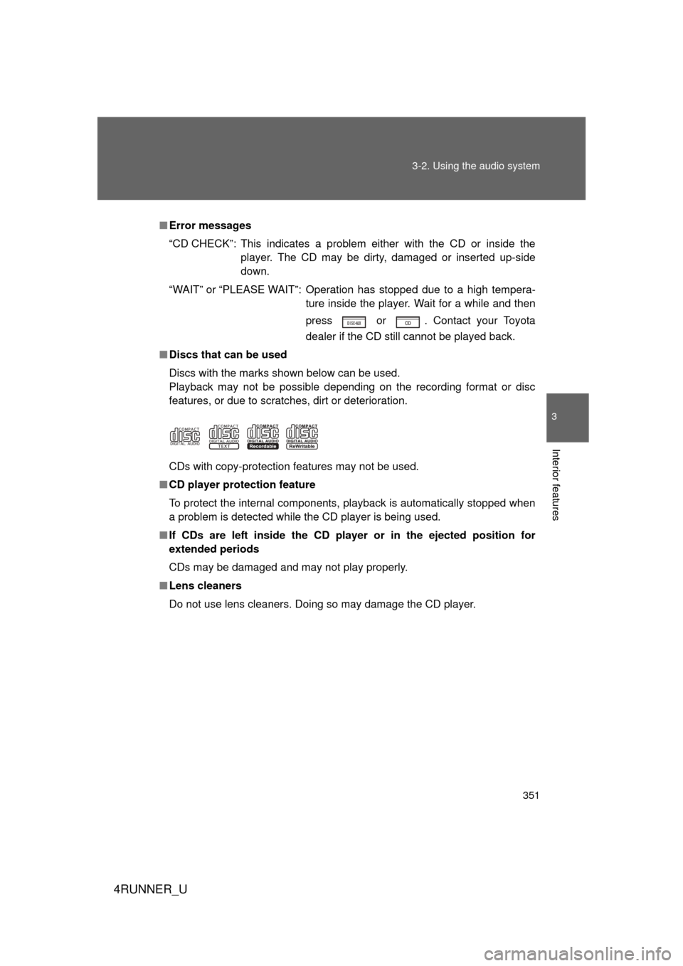 TOYOTA 4RUNNER 2012 N280 / 5.G Owners Manual 351
3-2. Using the audio system
3
Interior features
4RUNNER_U
■
Error messages
“CD CHECK”: This indicates a problem either with the CD or inside the
player. The CD may be dirty, damaged or inser