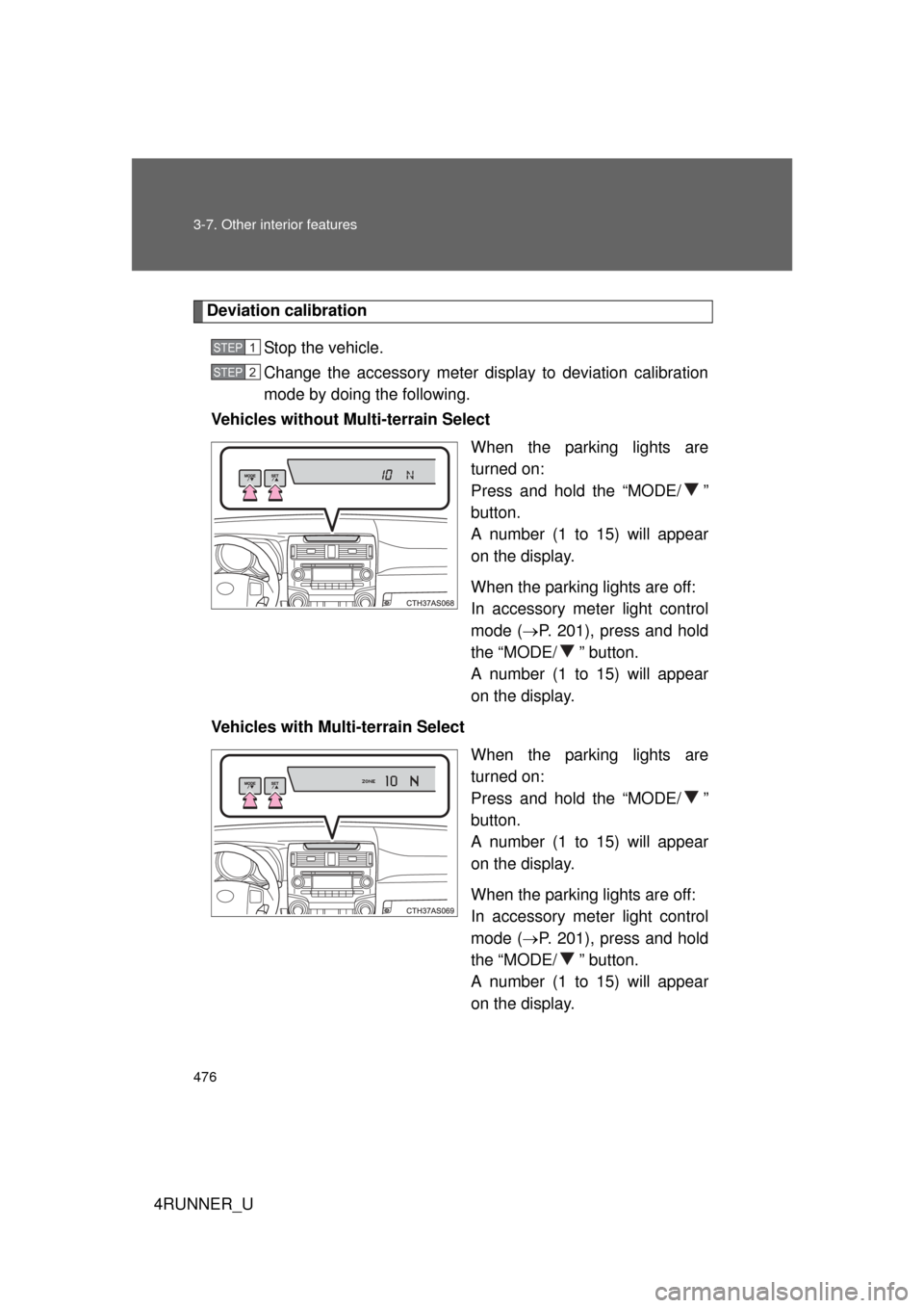 TOYOTA 4RUNNER 2012 N280 / 5.G Owners Manual 476 3-7. Other interior features
4RUNNER_U
Deviation calibrationStop the vehicle.
Change the accessory meter display to deviation calibration
mode by doing the following.
Vehicles without Multi-terrai
