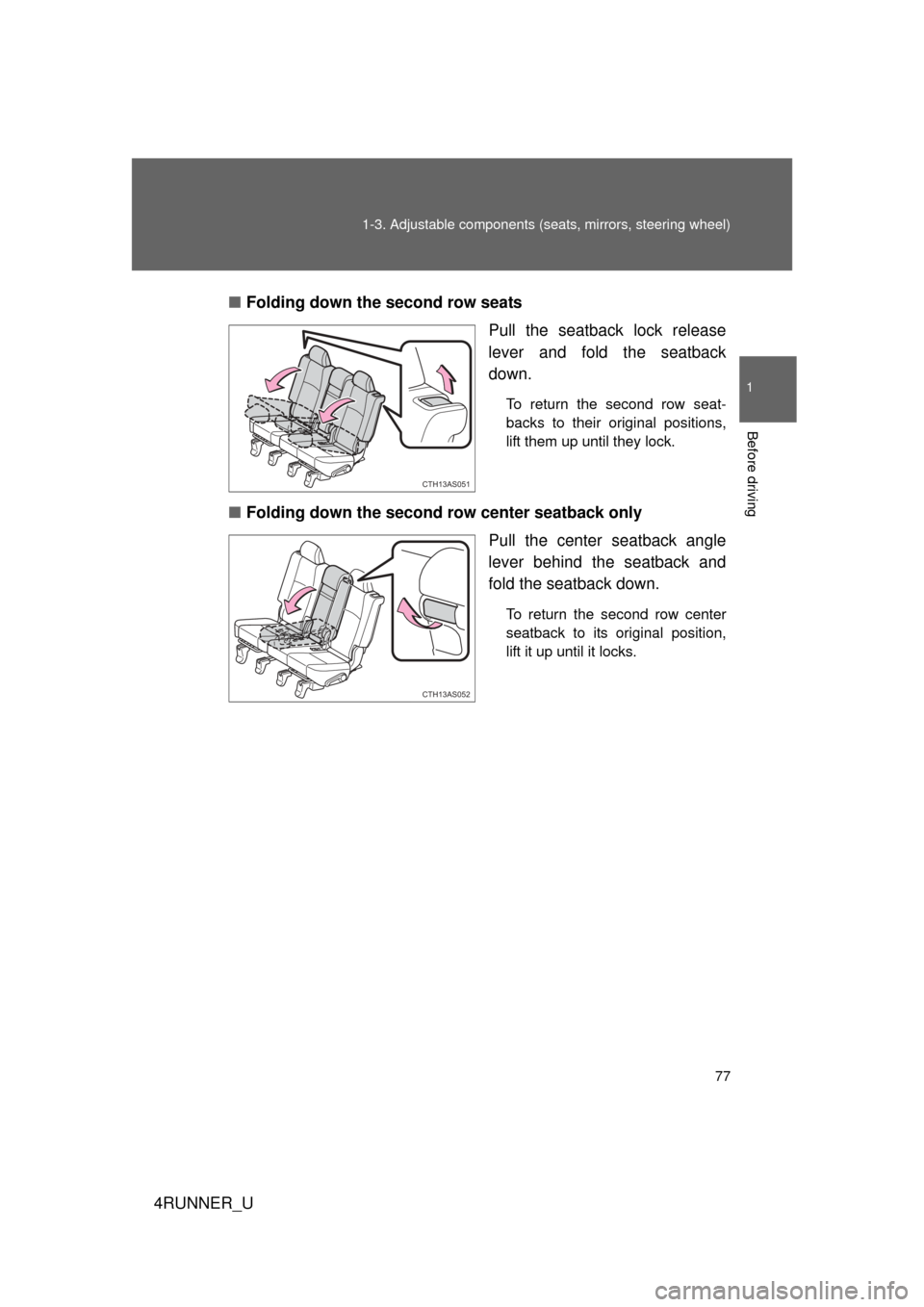 TOYOTA 4RUNNER 2012 N280 / 5.G Owners Manual 77
1-3. Adjustable components (s
eats, mirrors, steering wheel)
1
Before driving
4RUNNER_U■
Folding down the second row seats
Pull the seatback lock release
lever and fold the seatback
down.
To retu