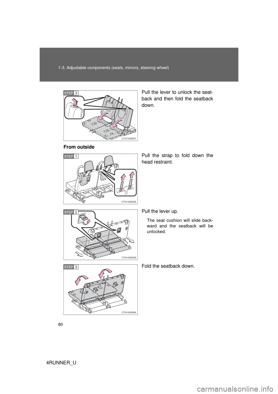 TOYOTA 4RUNNER 2012 N280 / 5.G Owners Manual 80 1-3. Adjustable components (seats, mirrors, steering wheel)
4RUNNER_U Pull the lever to unlock the seat-
back and then fold the seatback
down.
From outside Pull the strap to fold down the
head rest