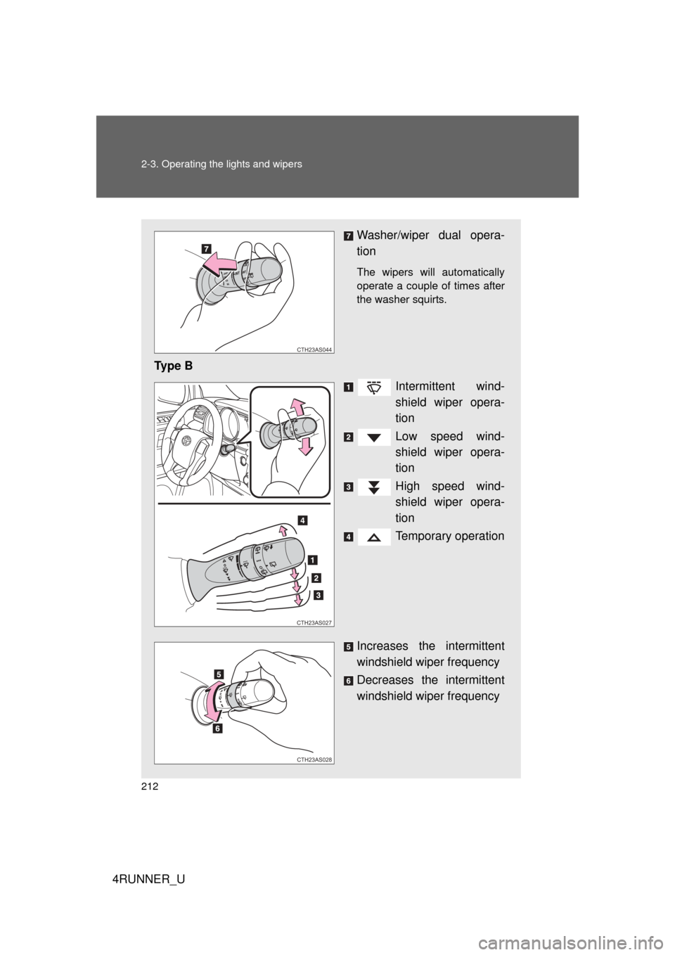 TOYOTA 4RUNNER 2013 N280 / 5.G Owners Manual 212 2-3. Operating the lights and wipers
4RUNNER_U
Washer/wiper dual opera-
tion
The wipers will automatically
operate a couple of times after
the washer squirts.
Ty p e  BIntermittent wind-
shield wi