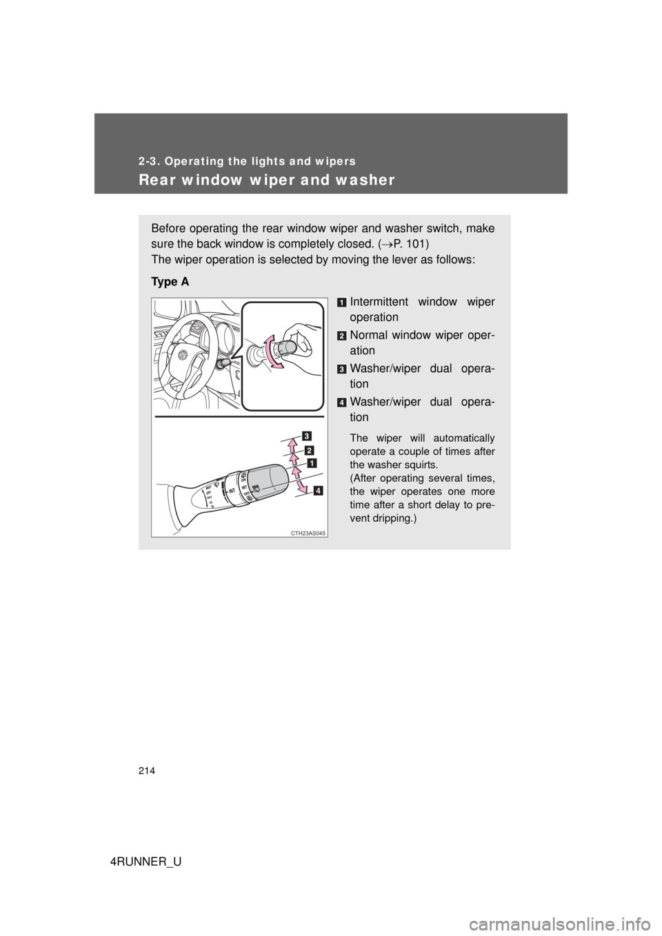 TOYOTA 4RUNNER 2013 N280 / 5.G Owners Manual 214
2-3. Operating the lights and wipers
4RUNNER_U
Rear window wiper and washer
Before operating the rear window wiper and washer switch, make
sure the back window is completely closed. (P. 101)
Th