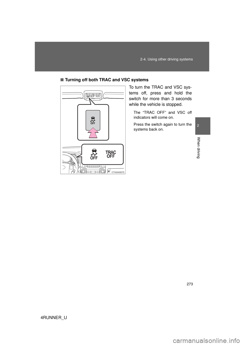TOYOTA 4RUNNER 2013 N280 / 5.G Owners Manual 273
2-4. Using other 
driving systems
2
When driving
4RUNNER_U■
Turning off both TRAC and VSC systems
To turn the TRAC and VSC sys-
tems off, press and hold the
switch for more than 3 seconds
while 