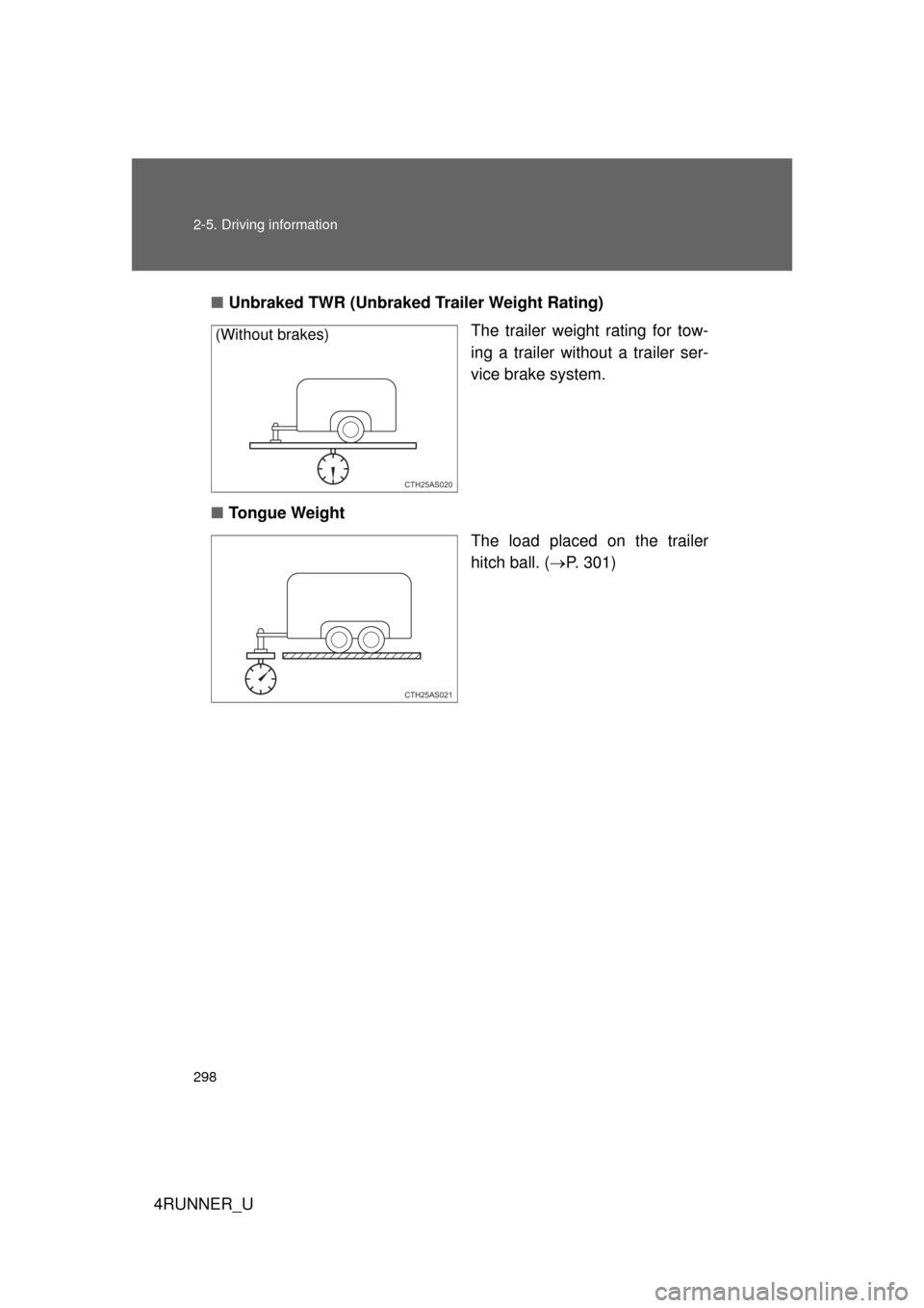 TOYOTA 4RUNNER 2013 N280 / 5.G Owners Manual 298 2-5. Driving information
4RUNNER_U■
Unbraked TWR (Unbraked Trailer Weight Rating)
The trailer weight rating for tow-
ing a trailer without a trailer ser-
vice brake system.
■ Tongue Weight
The