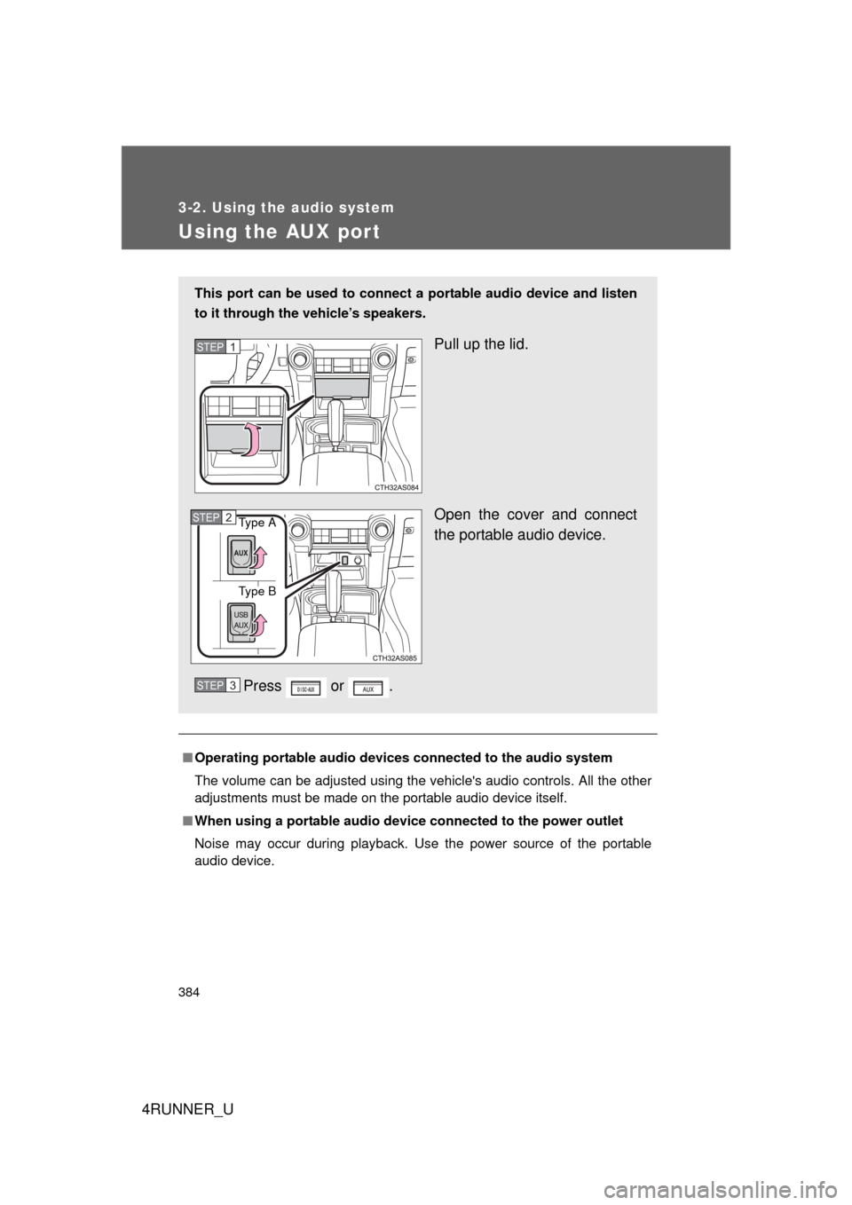 TOYOTA 4RUNNER 2013 N280 / 5.G Owners Manual 384
3-2. Using the audio system
4RUNNER_U
Using the AUX port
■Operating portable  audio devices connected to the audio system
The volume can be adjusted using the vehicles audio controls. All the o