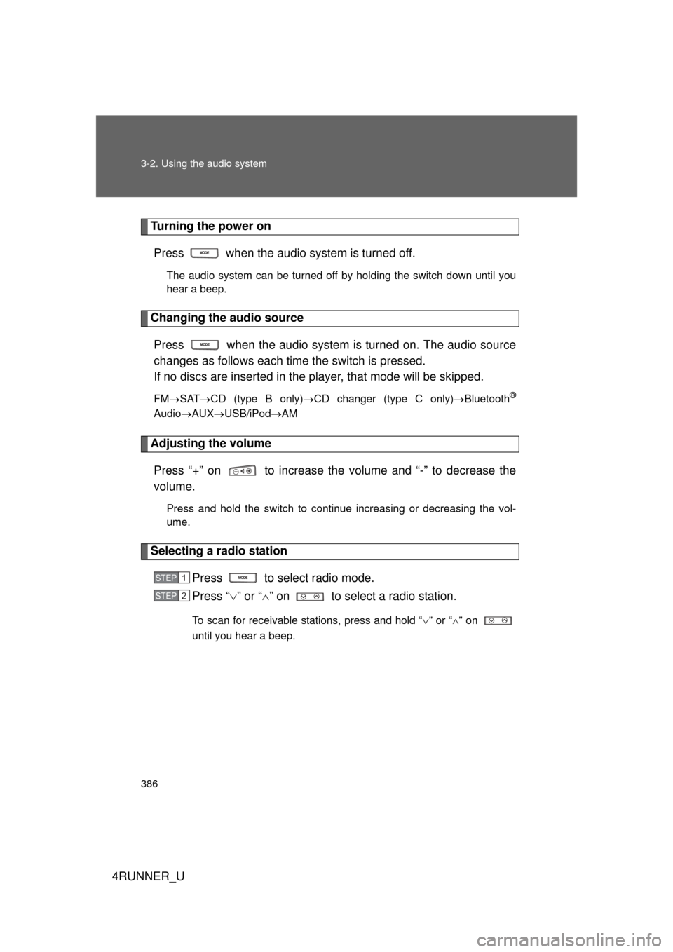 TOYOTA 4RUNNER 2013 N280 / 5.G Owners Manual 386 3-2. Using the audio system
4RUNNER_U
Turning the power onPress   when the audio system is turned off.
The audio system can be turned off by holding the switch down until you
hear a beep.
Changing