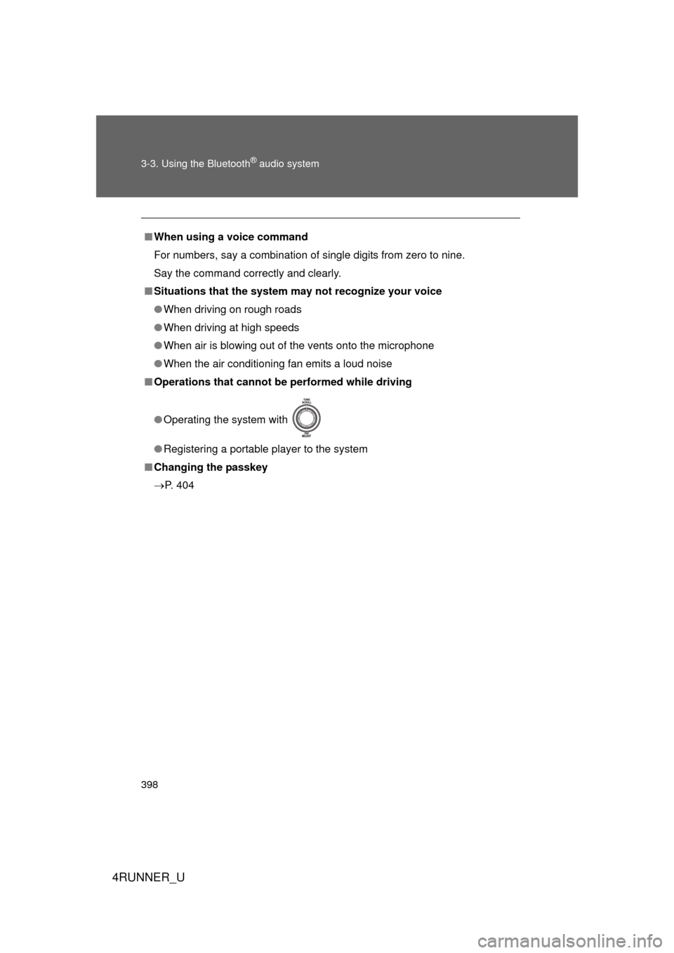 TOYOTA 4RUNNER 2013 N280 / 5.G Owners Manual 398 3-3. Using the Bluetooth
® audio system
4RUNNER_U
■When using a voice command
For numbers, say a combination of single digits from zero to nine.
Say the command correctly and clearly.
■ Situa