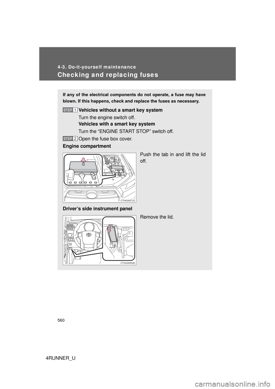 TOYOTA 4RUNNER 2013 N280 / 5.G Owners Manual 560
4-3. Do-it-yourself maintenance
4RUNNER_U
Checking and replacing fuses
If any of the electrical components do not operate, a fuse may have
blown. If this happens, check and replace the fuses as ne