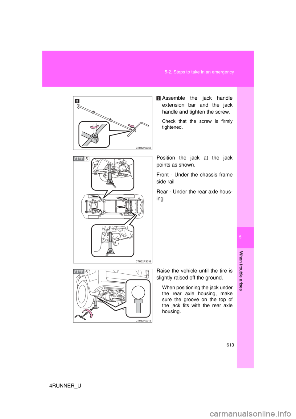 TOYOTA 4RUNNER 2013 N280 / 5.G Owners Manual 5
When trouble arises
613
5-2. Steps to take in an emergency
4RUNNER_U
Assemble the jack handle
extension bar and the jack
handle and tighten the screw.
Check that the screw is firmly
tightened.
Posit