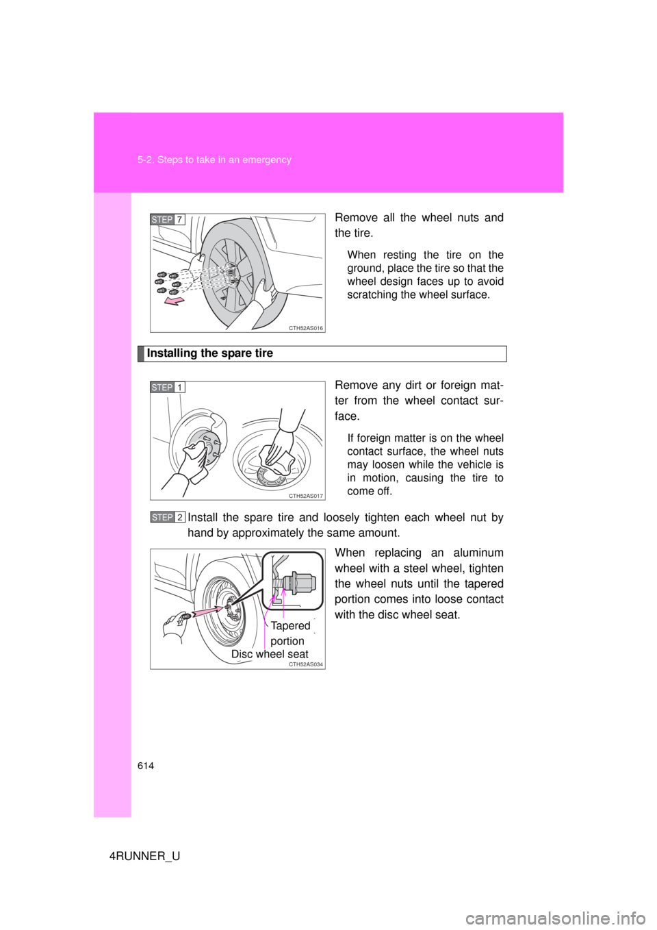 TOYOTA 4RUNNER 2013 N280 / 5.G Owners Manual 614 5-2. Steps to take in an emergency
4RUNNER_URemove all the wheel nuts and
the tire.
When resting the tire on the
ground, place the tire so that the
wheel design faces up to avoid
scratching the wh