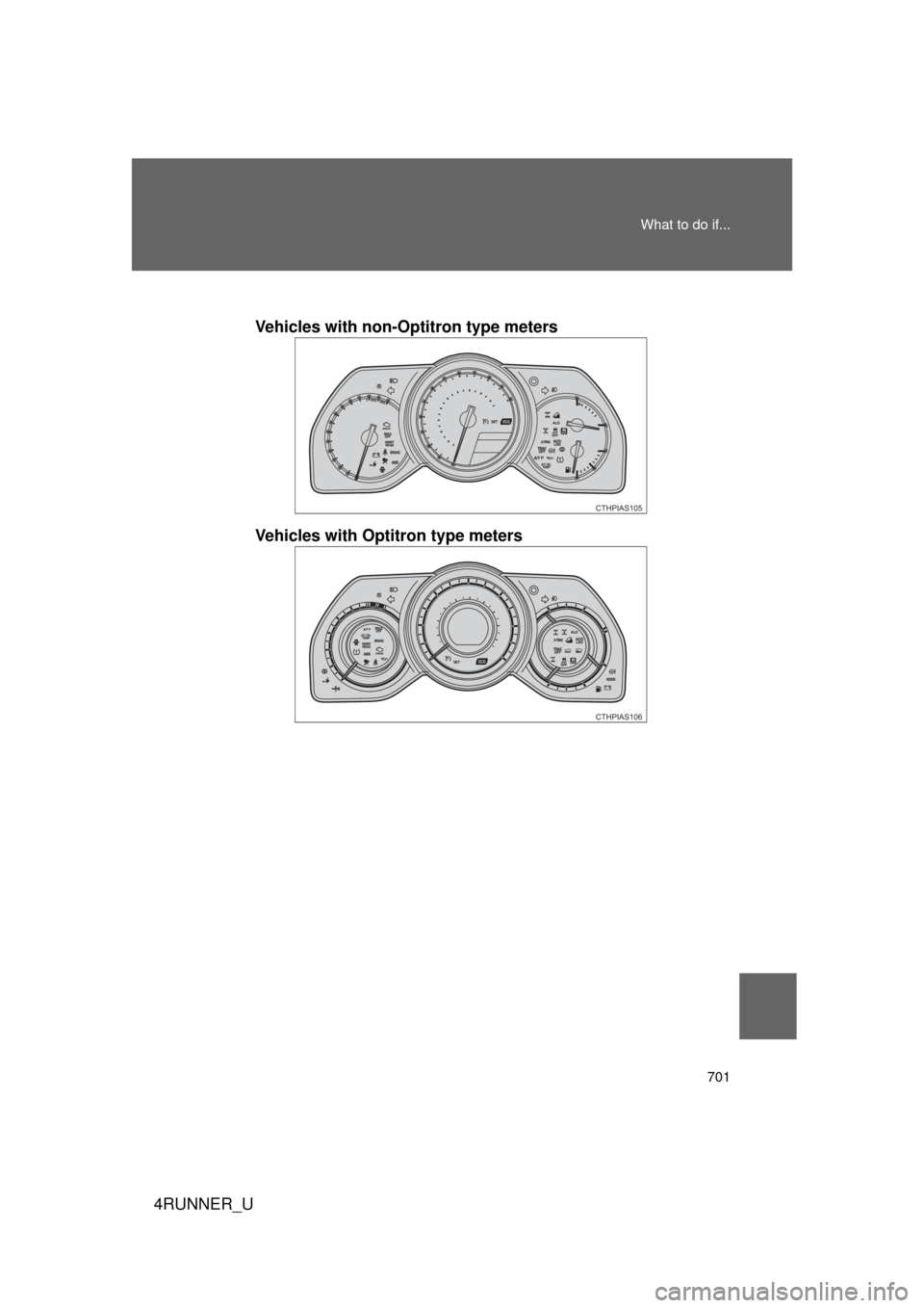 TOYOTA 4RUNNER 2013 N280 / 5.G Owners Manual 701
What to do if...
4RUNNER_U
Vehicles with non-Optitron type meters
Vehicles with Optitron type meters
CTHPIAS105
CTHPIAS106 