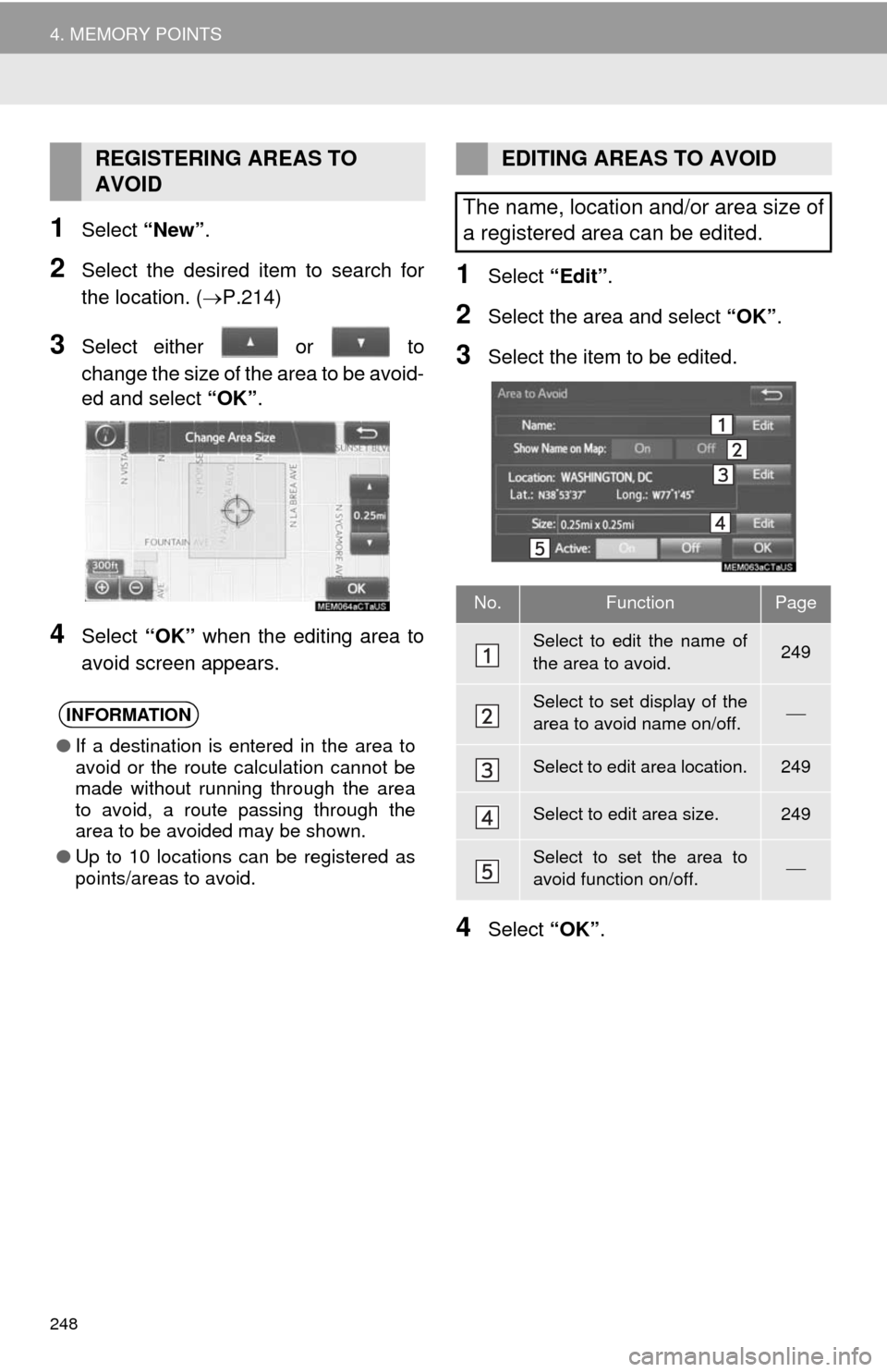TOYOTA 4RUNNER 2014 N280 / 5.G Navigation Manual 248
4. MEMORY POINTS
1Select “New”.
2Select the desired item to search for
the location. (P.214)
3Select either   or   to
change the size of the area to be avoid-
ed and select “OK”.
4Selec