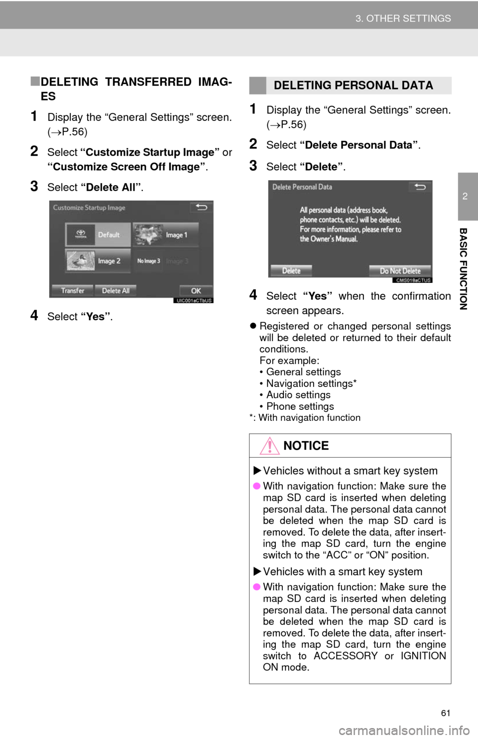 TOYOTA 4RUNNER 2014 N280 / 5.G Navigation Manual 61
3. OTHER SETTINGS
2
BASIC FUNCTION
■DELETING TRANSFERRED IMAG-
ES
1Display the “General Settings” screen.
(P.56)
2Select “Customize Startup Image” or
“Customize Screen Off Image”.
