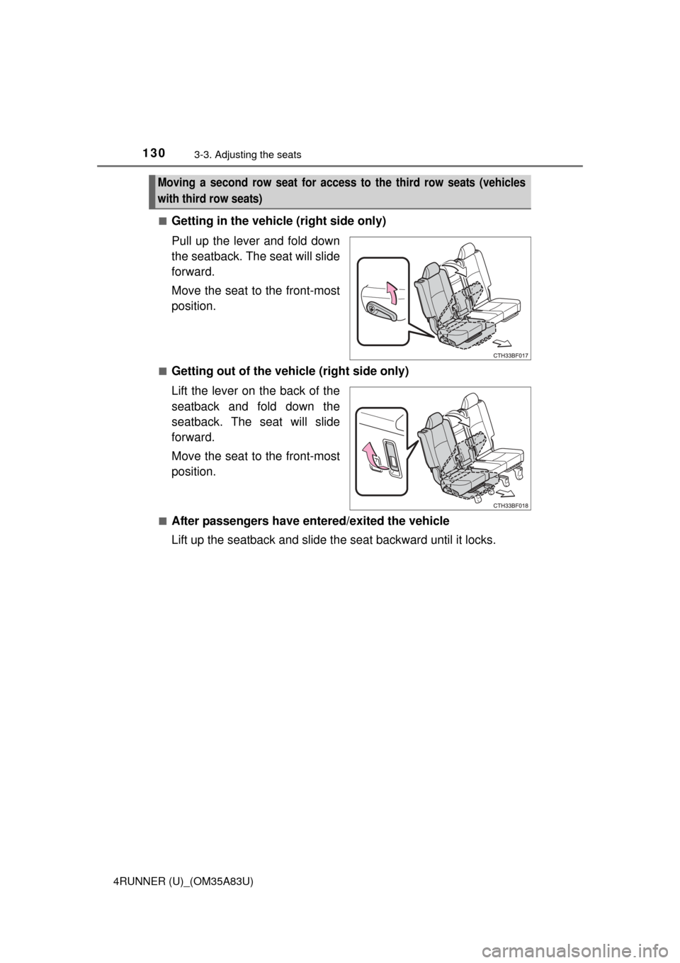 TOYOTA 4RUNNER 2014 N280 / 5.G Owners Manual 1303-3. Adjusting the seats
4RUNNER (U)_(OM35A83U)■
Getting in the vehicle (right side only)
Pull up the lever and fold down
the seatback. The seat will slide
forward.
Move the seat to the front-mos
