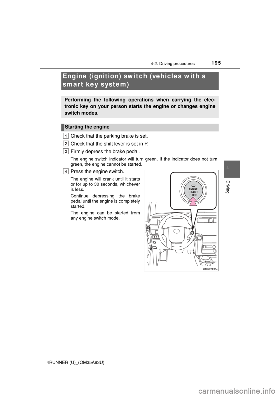 TOYOTA 4RUNNER 2014 N280 / 5.G Owners Manual 1954-2. Driving procedures
4
Driving
4RUNNER (U)_(OM35A83U)
Check that the parking brake is set.
Check that the shift lever is set in P.
Firmly depress the brake pedal.
The engine switch indicator wil