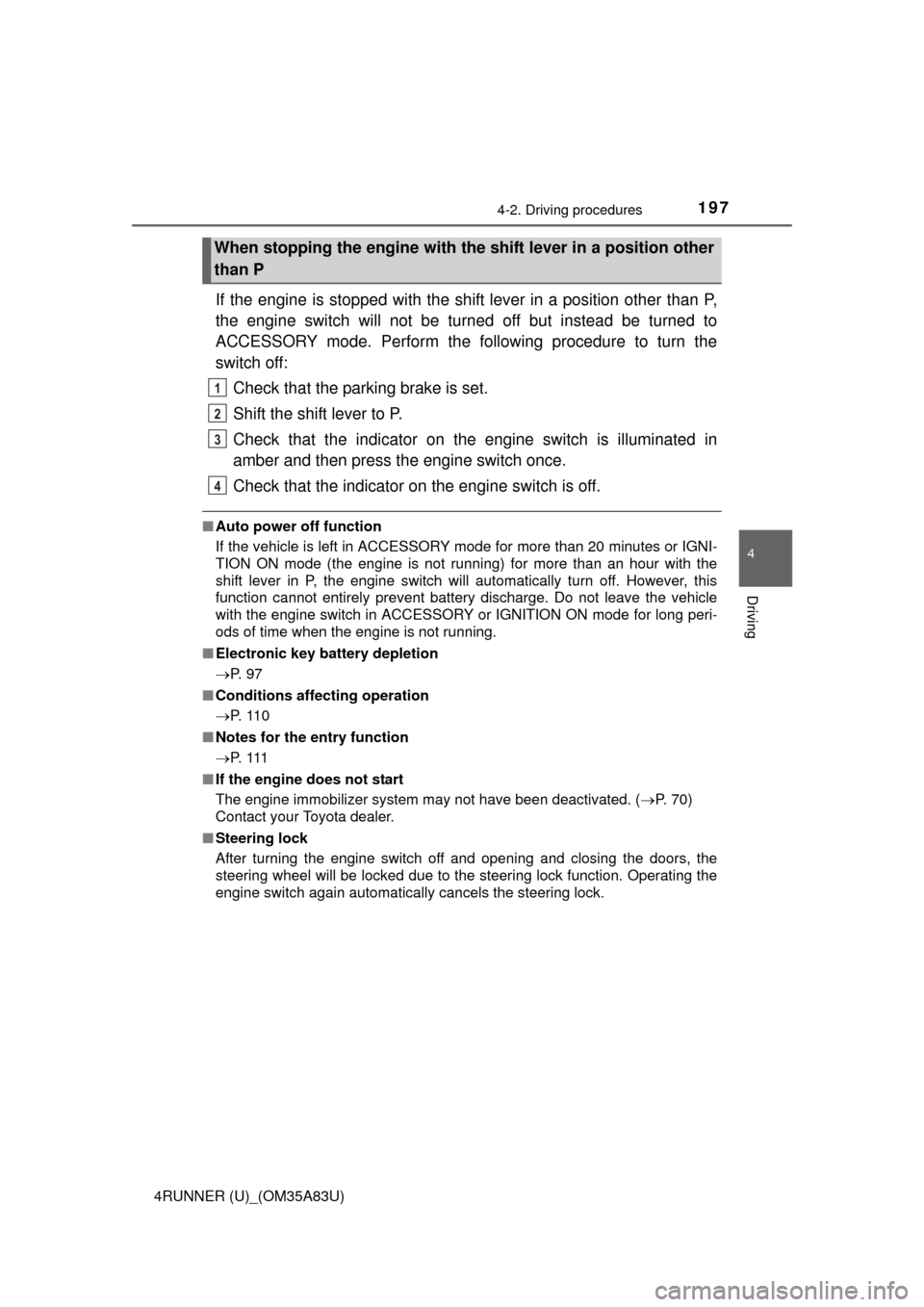 TOYOTA 4RUNNER 2014 N280 / 5.G Owners Manual 1974-2. Driving procedures
4
Driving
4RUNNER (U)_(OM35A83U)
If the engine is stopped with the shift lever in a position other than P,
the engine switch will not be turned off but instead be turned to
TOYOTA 4RUNNER 2014 N280 / 5.G Owners Manual 1974-2. Driving procedures
4
Driving
4RUNNER (U)_(OM35A83U)
If the engine is stopped with the shift lever in a position other than P,
the engine switch will not be turned off but instead be turned to