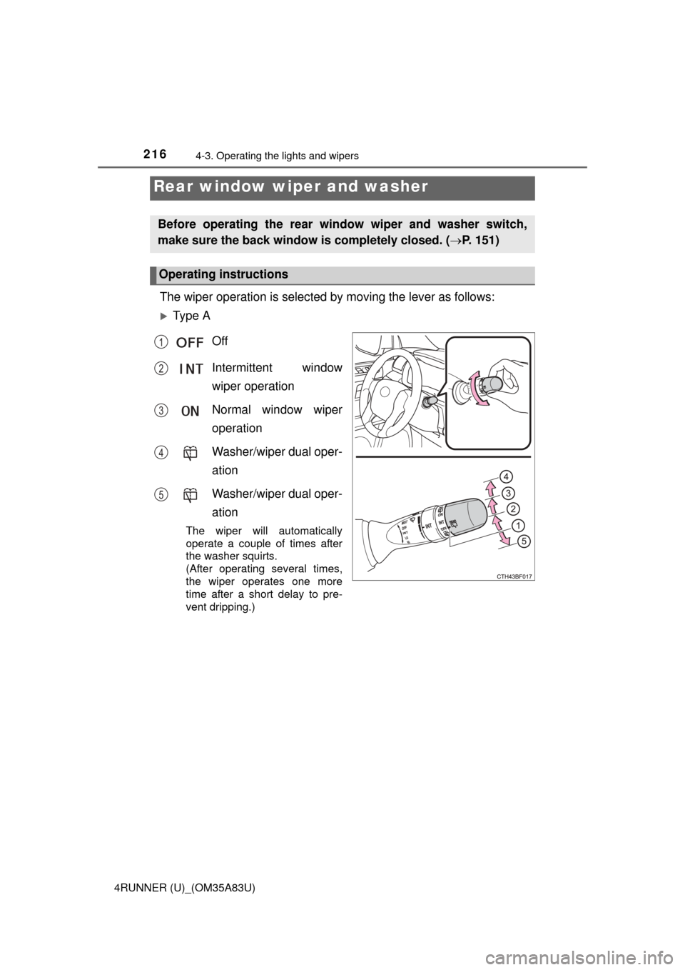 TOYOTA 4RUNNER 2014 N280 / 5.G Owners Manual 2164-3. Operating the lights and wipers
4RUNNER (U)_(OM35A83U)
The wiper operation is selected by moving the lever as follows:
Ty p e  AOff
Intermittent window
wiper operation
Normal window wiper
o