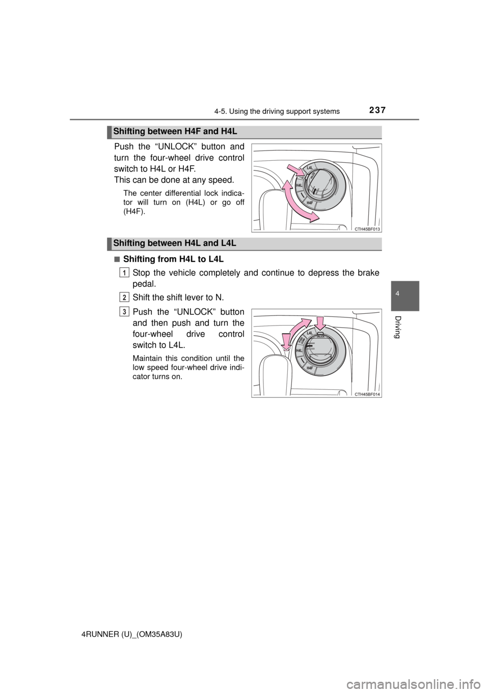 TOYOTA 4RUNNER 2014 N280 / 5.G Owners Manual 2374-5. Using the driving support systems
4
Driving
4RUNNER (U)_(OM35A83U)
Push the “UNLOCK” button and
turn the four-wheel drive control
switch to H4L or H4F.
This can be done at any speed.
The c